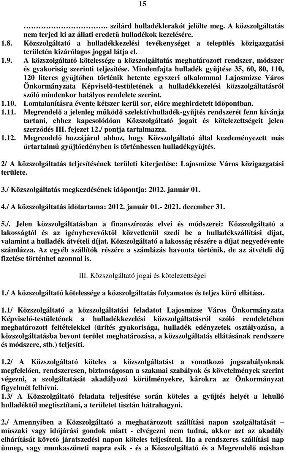 A közszolgáltató kötelessége a közszolgáltatás meghatározott rendszer, módszer és gyakoriság szerinti teljesítése.