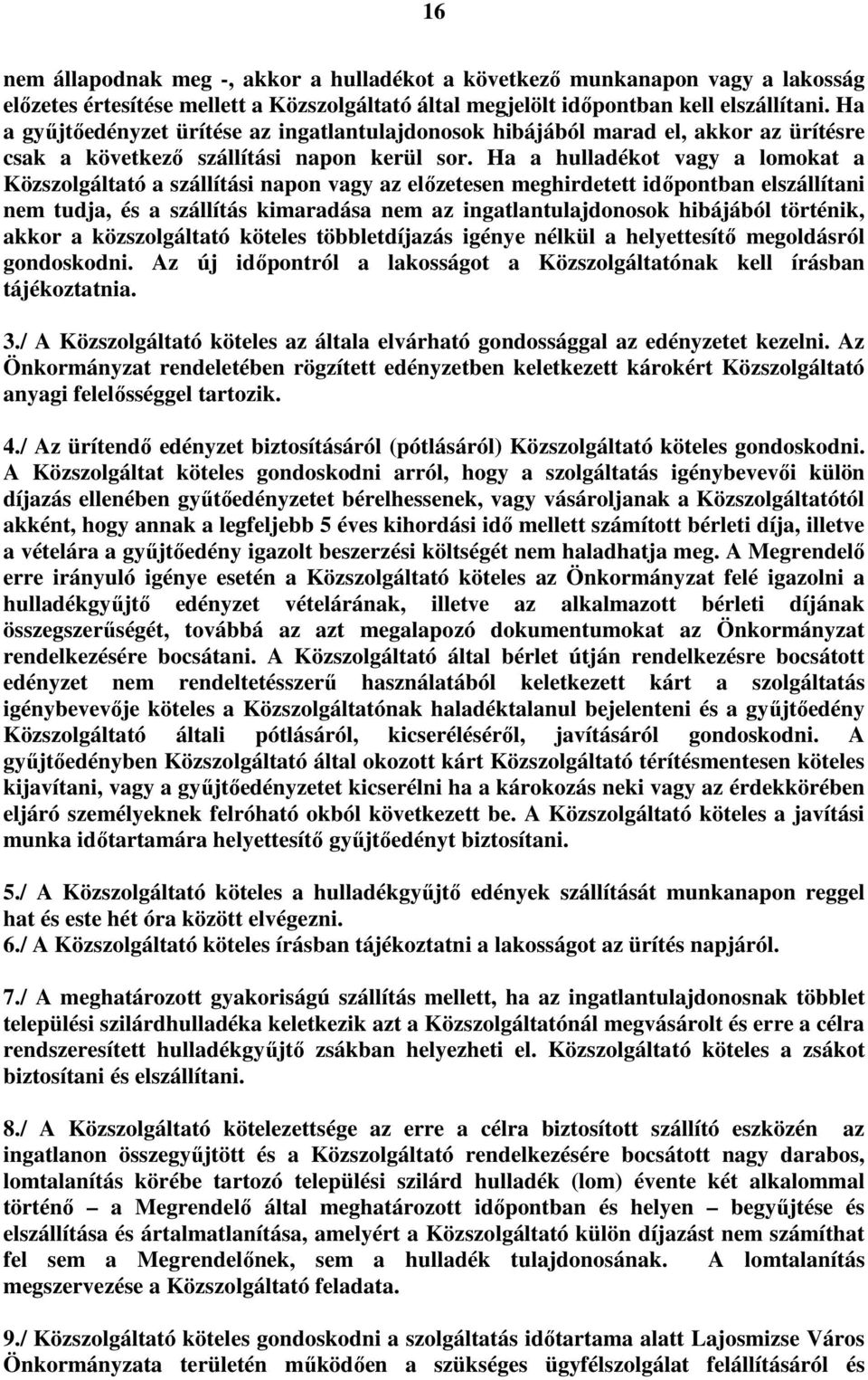 Ha a hulladékot vagy a lomokat a Közszolgáltató a szállítási napon vagy az elızetesen meghirdetett idıpontban elszállítani nem tudja, és a szállítás kimaradása nem az ingatlantulajdonosok hibájából