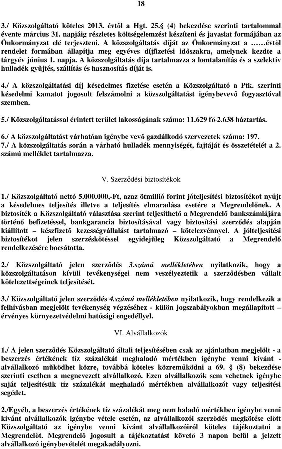 A közszolgáltatás díját az Önkormányzat a évtıl rendelet formában állapítja meg egyéves díjfizetési idıszakra, amelynek kezdte a tárgyév június 1. napja.