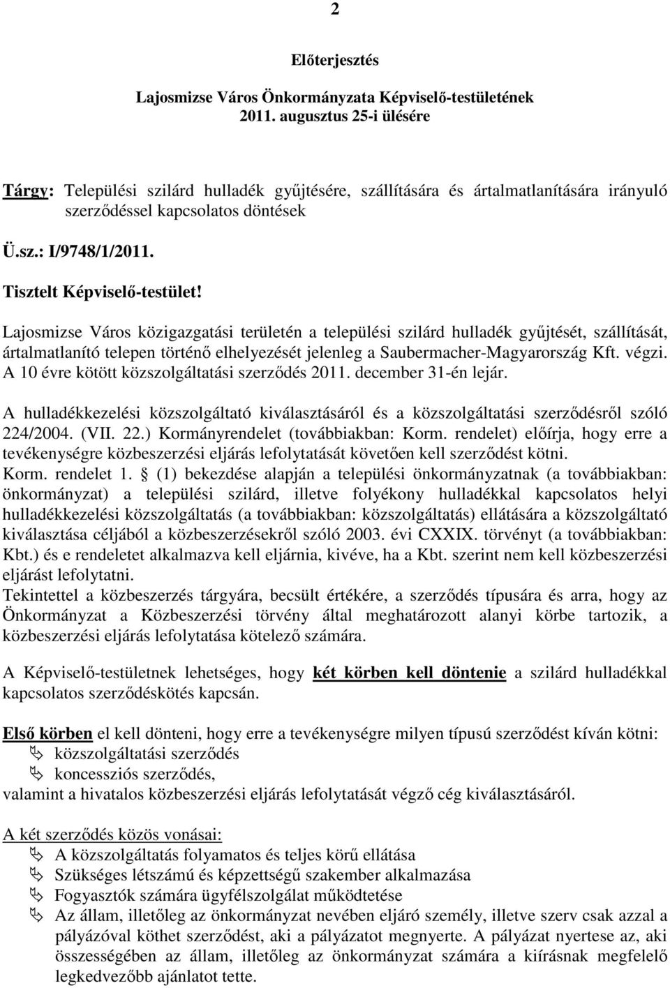 Lajosmizse Város közigazgatási területén a települési szilárd hulladék győjtését, szállítását, ártalmatlanító telepen történı elhelyezését jelenleg a Saubermacher-Magyarország Kft. végzi.