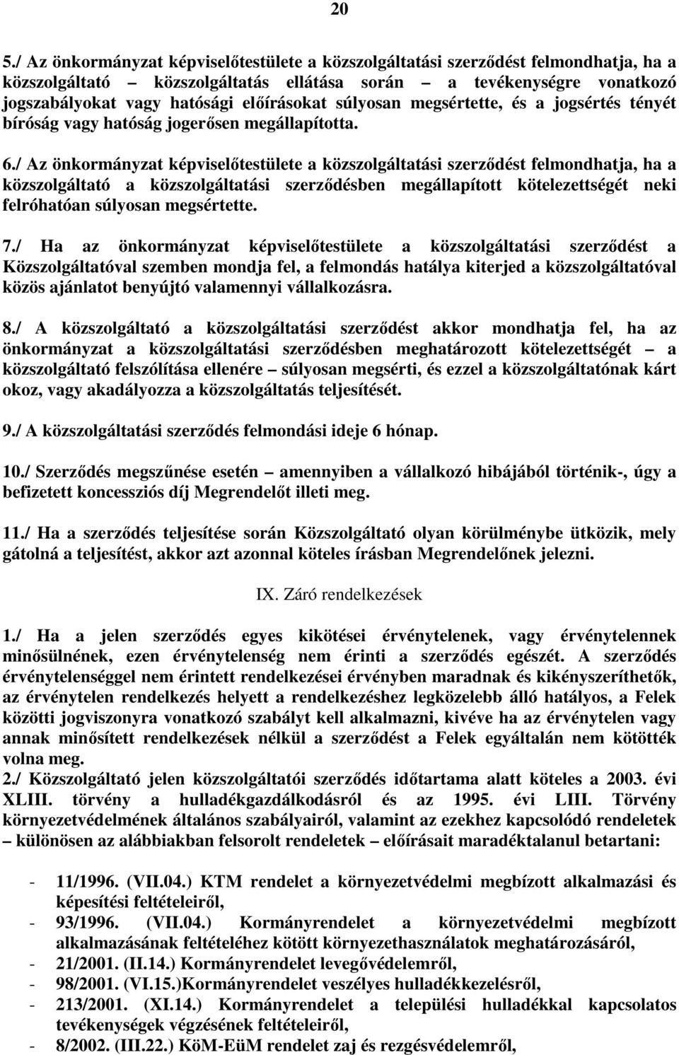 / Az önkormányzat képviselıtestülete a közszolgáltatási szerzıdést felmondhatja, ha a közszolgáltató a közszolgáltatási szerzıdésben megállapított kötelezettségét neki felróhatóan súlyosan