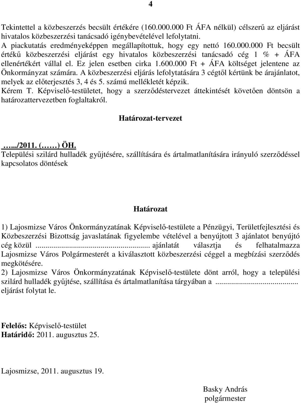 Ez jelen esetben cirka 1.600.000 Ft + ÁFA költséget jelentene az Önkormányzat számára. A közbeszerzési eljárás lefolytatására 3 cégtıl kértünk be árajánlatot, melyek az elıterjesztés 3, 4 és 5.