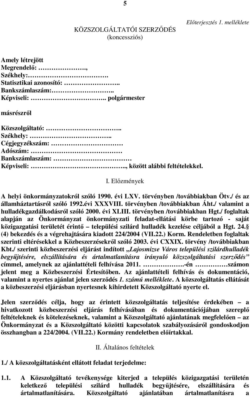 törvényben /továbbiakban Ötv./ és az államháztartásról szóló 1992.évi XXXVIII. törvényben /továbbiakban Áht./ valamint a hulladékgazdálkodásról szóló 2000. évi XLIII. törvényben /továbbiakban Hgt.