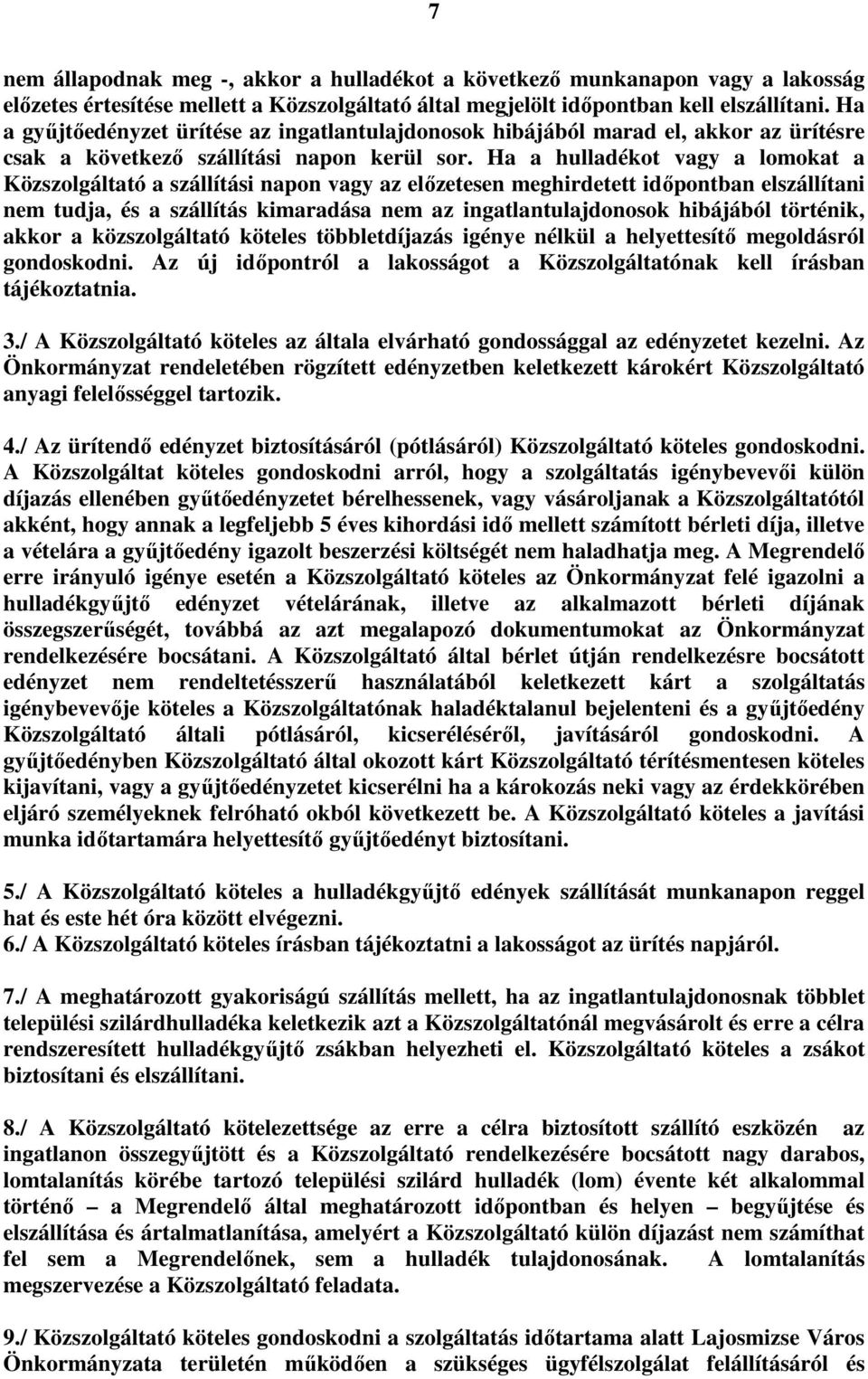 Ha a hulladékot vagy a lomokat a Közszolgáltató a szállítási napon vagy az elızetesen meghirdetett idıpontban elszállítani nem tudja, és a szállítás kimaradása nem az ingatlantulajdonosok hibájából