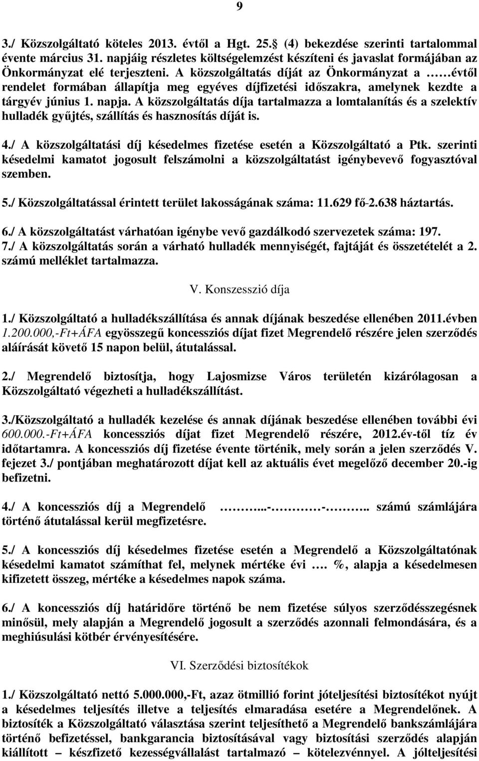 A közszolgáltatás díját az Önkormányzat a évtıl rendelet formában állapítja meg egyéves díjfizetési idıszakra, amelynek kezdte a tárgyév június 1. napja.