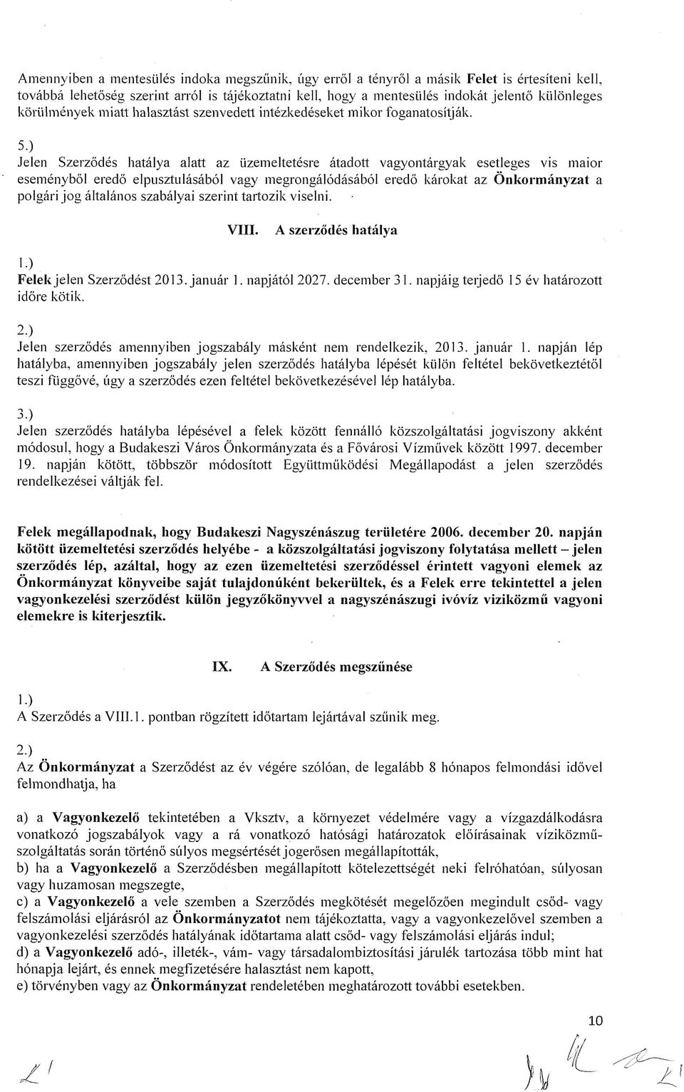 ) Jelen Szerződés hatálya alatt az üzemeltetésre átadott vagyontárgyak esetleges vis maior eseményből eredő elpusztulásából vagy megrongálódásából eredő károkat az Önkormányzat a polgári jog