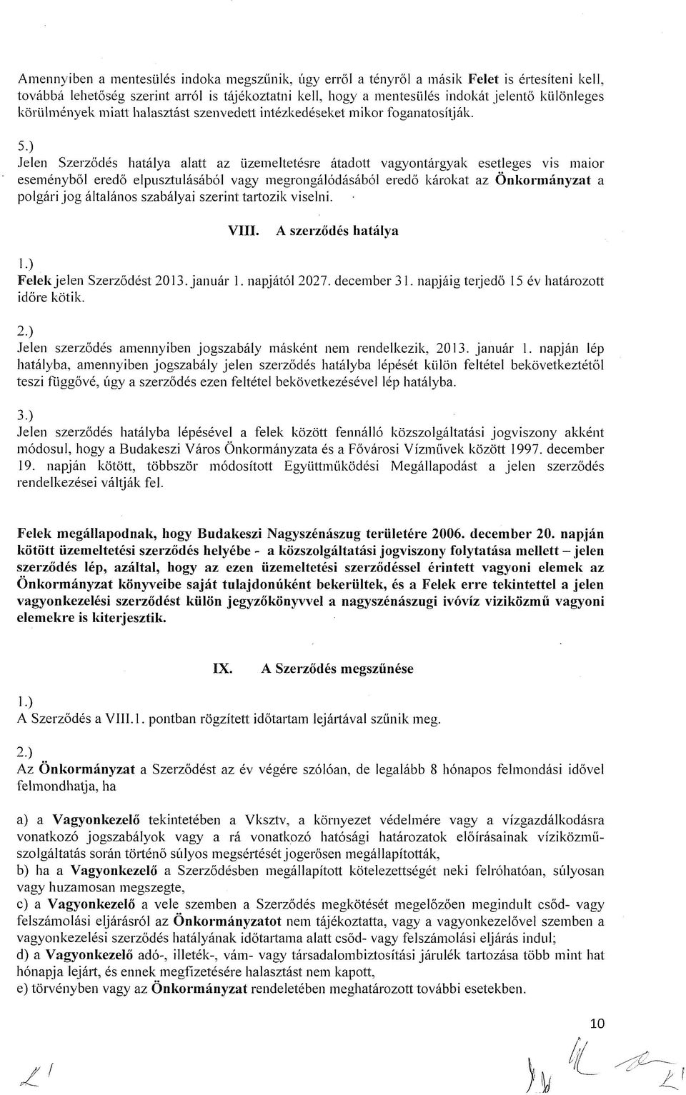 ) Jelen Szerződés hatálya alatt az üzemeltetésre átadott vagyontárgyak esetleges vis maior eseményből eredő elpusztulásából vagy megrongálódásából eredő károkat az Önkormányzat a polgári jog