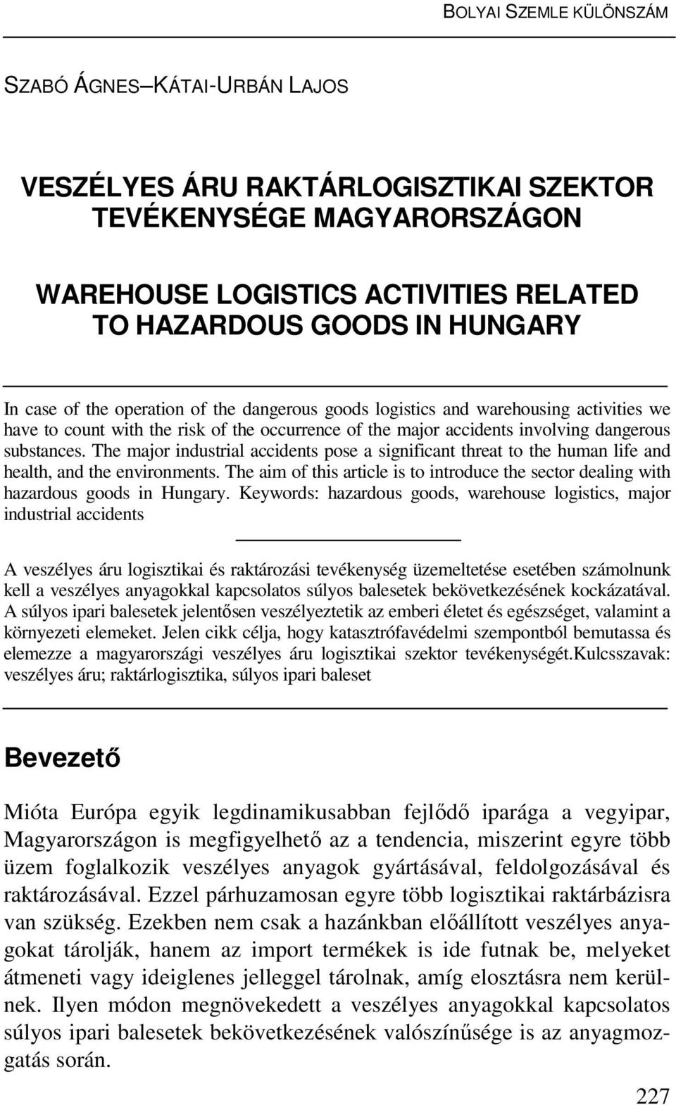 The major industrial accidents pose a significant threat to the human life and health, and the environments. The aim of this article is to introduce the sector dealing with hazardous goods in Hungary.