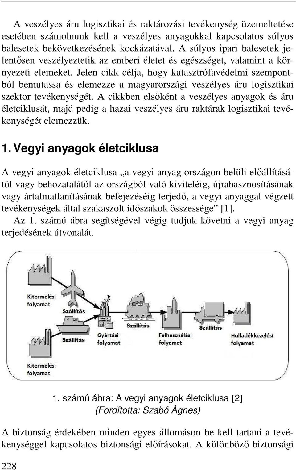 Jelen cikk célja, hogy katasztrófavédelmi szempontból bemutassa és elemezze a magyarországi veszélyes áru logisztikai szektor tevékenységét.