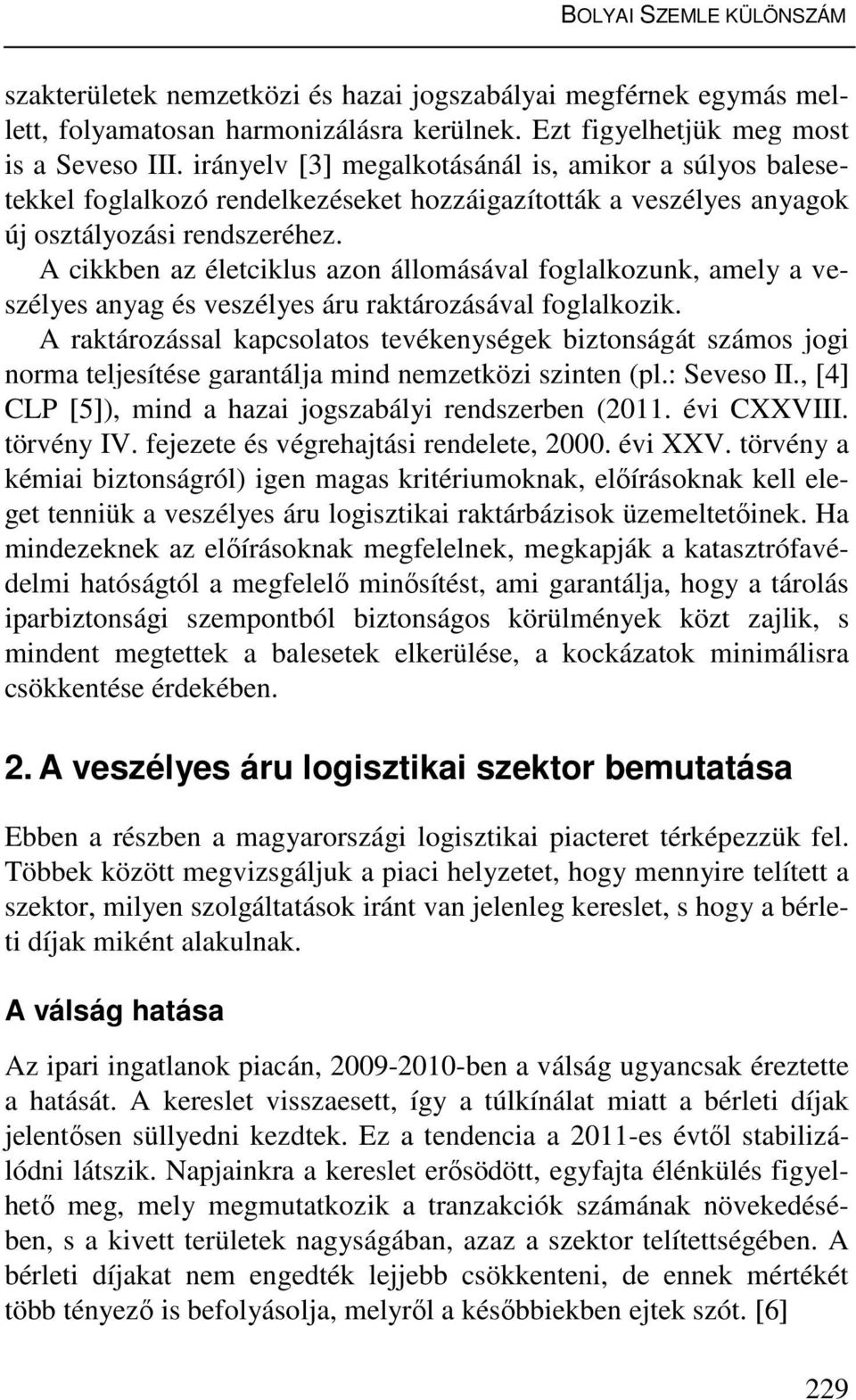 A cikkben az életciklus azon állomásával foglalkozunk, amely a veszélyes anyag és veszélyes áru raktározásával foglalkozik.