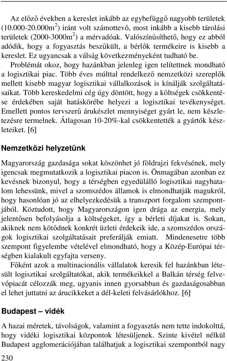 Problémát okoz, hogy hazánkban jelenleg igen telítettnek mondható a logisztikai piac.