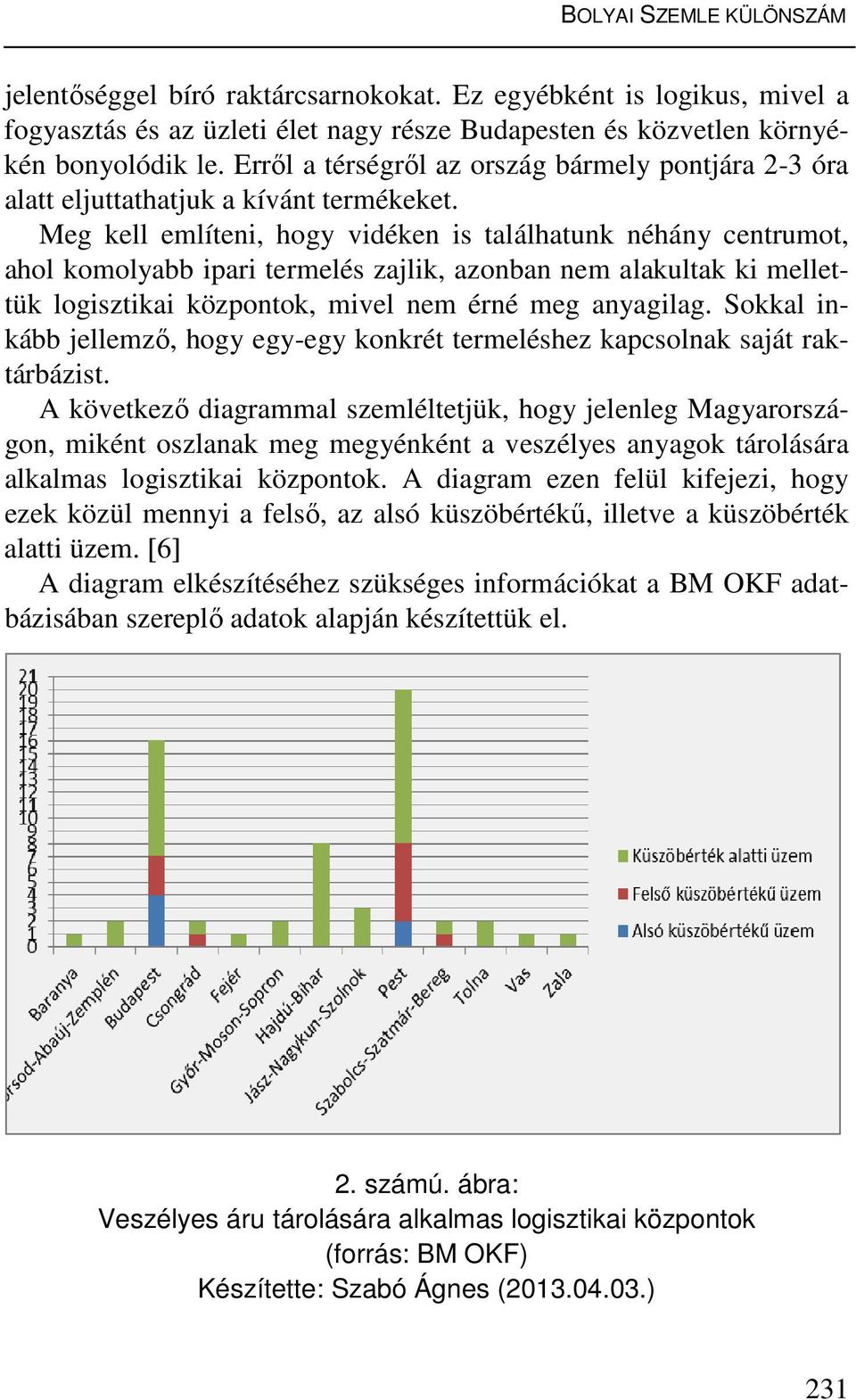 Meg kell említeni, hogy vidéken is találhatunk néhány centrumot, ahol komolyabb ipari termelés zajlik, azonban nem alakultak ki mellettük logisztikai központok, mivel nem érné meg anyagilag.