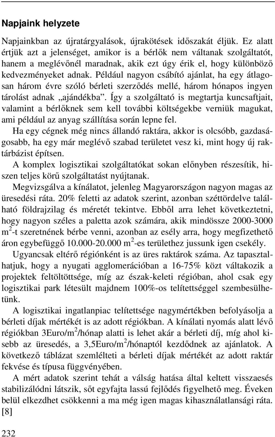 Például nagyon csábító ajánlat, ha egy átlagosan három évre szóló bérleti szerződés mellé, három hónapos ingyen tárolást adnak ajándékba.