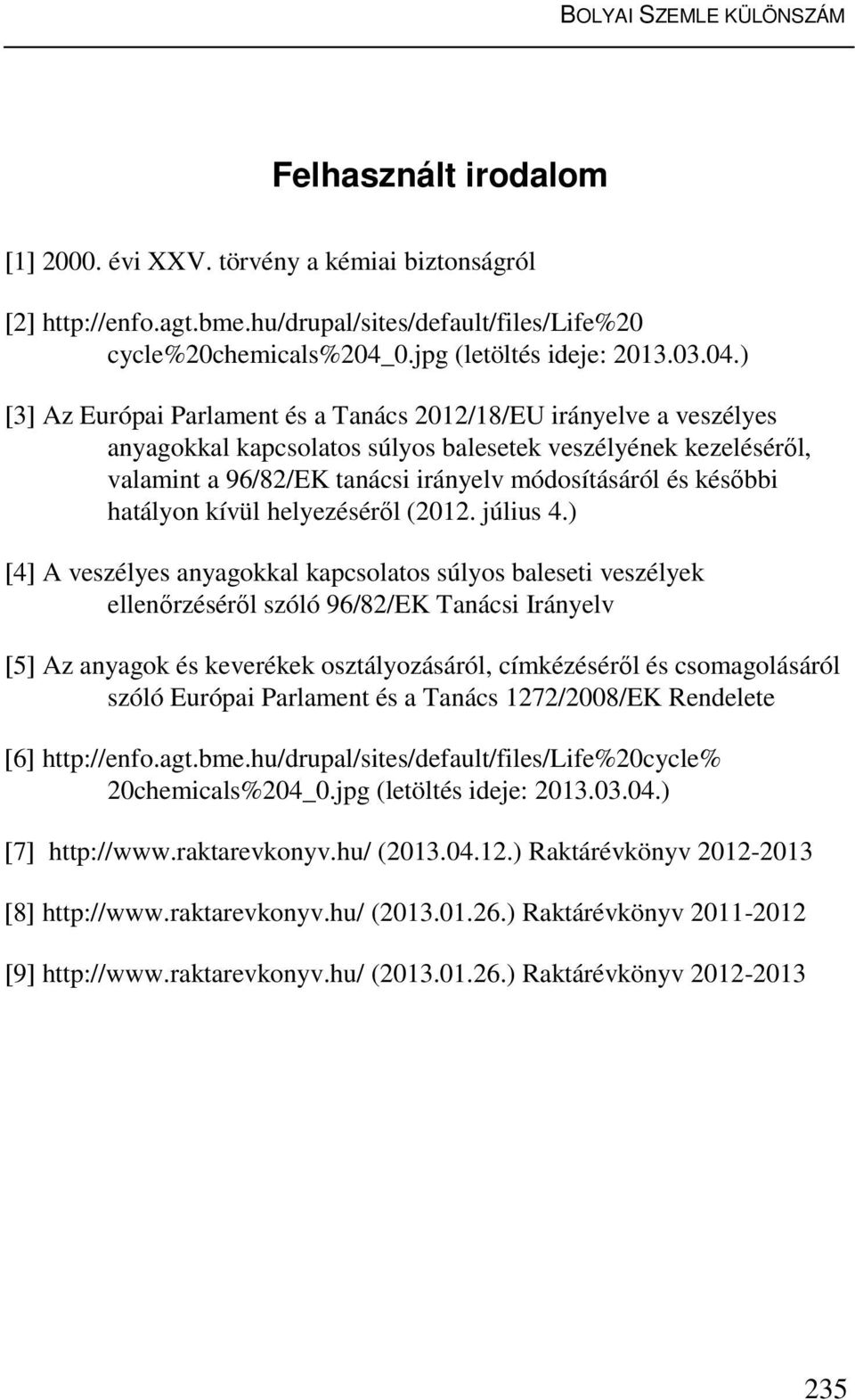 ) [3] Az Európai Parlament és a Tanács 2012/18/EU irányelve a veszélyes anyagokkal kapcsolatos súlyos balesetek veszélyének kezeléséről, valamint a 96/82/EK tanácsi irányelv módosításáról és későbbi