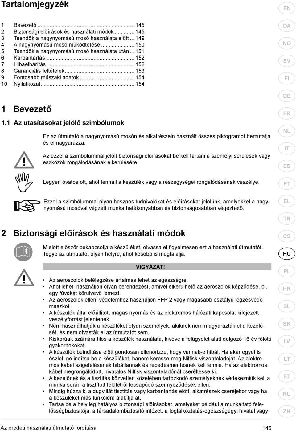 .. 154 1 Bevezető 1.1 Az utasításokat jelölő szimbólumok Ez az útmutató a nagynyomású mosón és alkatrészein használt összes piktogramot bemutatja és elmagyarázza.
