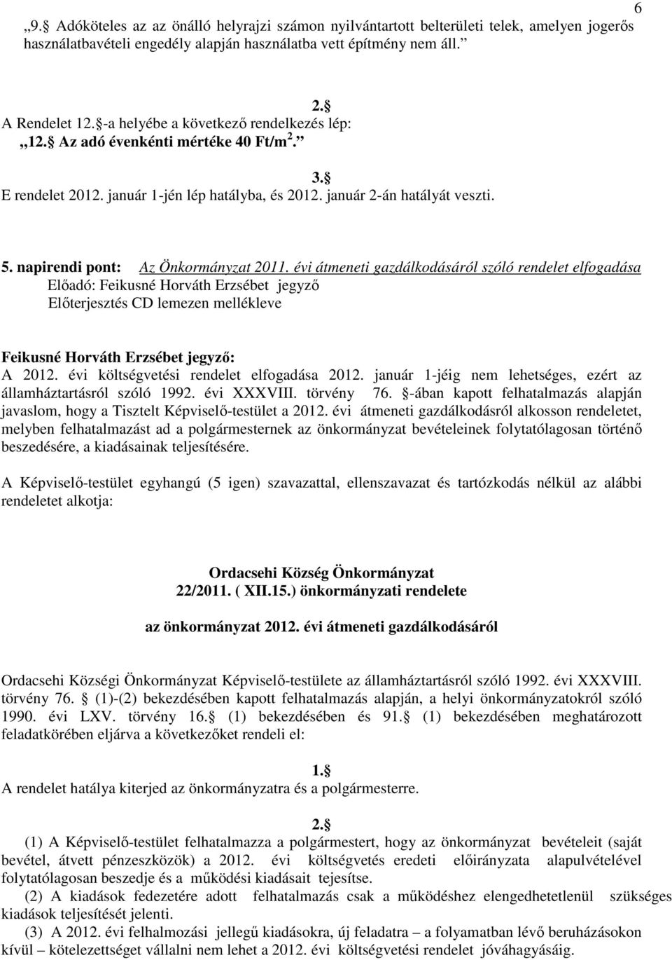 napirendi pont: Az Önkormányzat 2011. évi átmeneti gazdálkodásáról szóló rendelet elfogadása Feikusné Horváth Erzsébet jegyzı: A 2012. évi költségvetési rendelet elfogadása 2012.