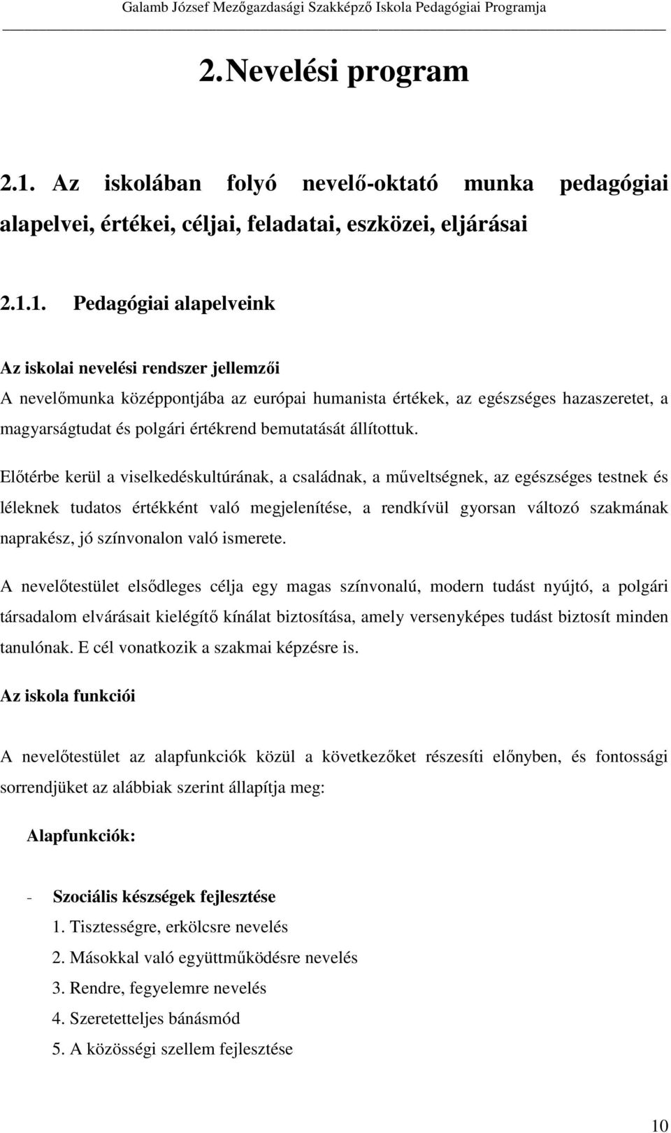 1. Pedagógiai alapelveink Az iskolai nevelési rendszer jellemzői A nevelőmunka középpontjába az európai humanista értékek, az egészséges hazaszeretet, a magyarságtudat és polgári értékrend