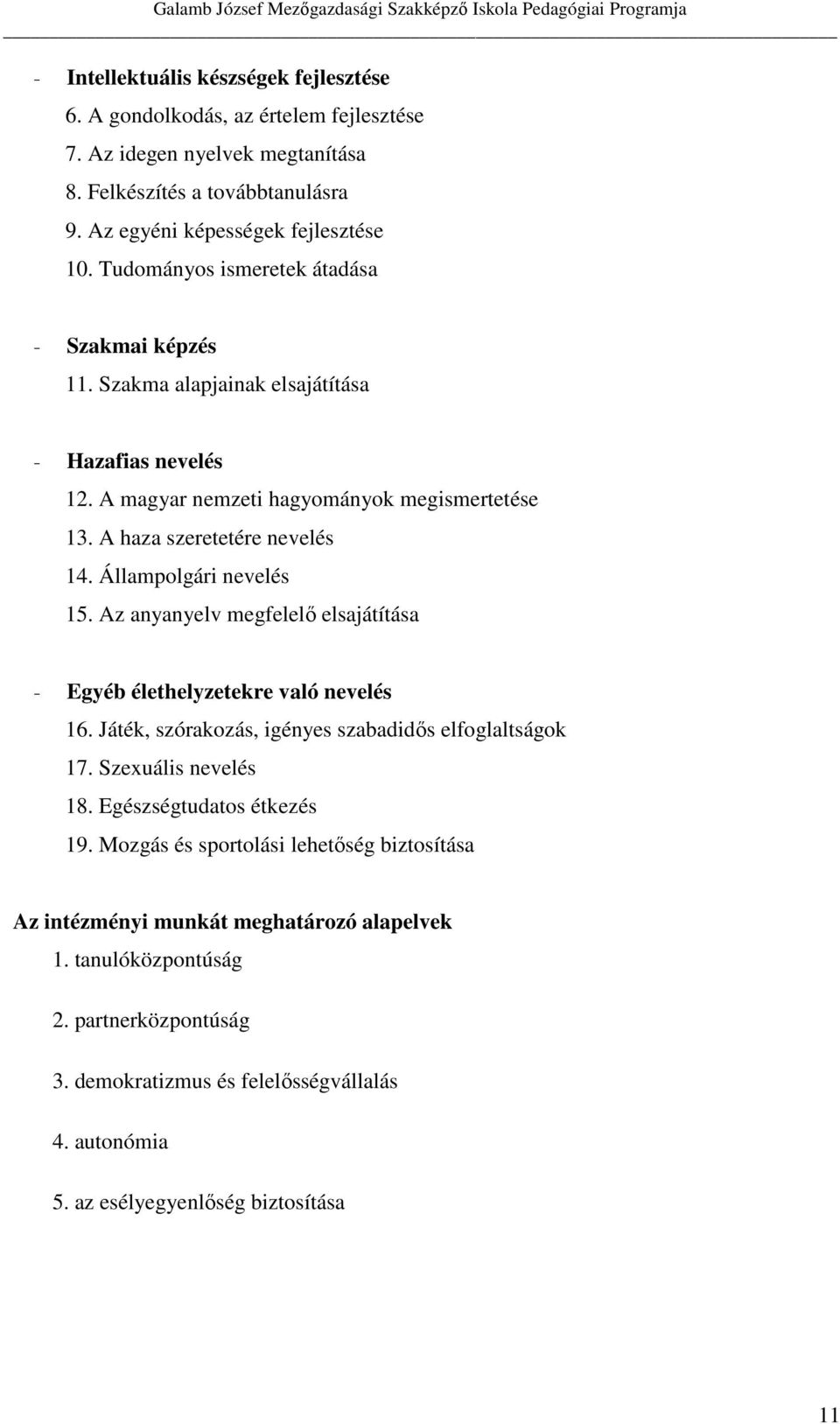 Állampolgári nevelés 15. Az anyanyelv megfelelő elsajátítása - Egyéb élethelyzetekre való nevelés 16. Játék, szórakozás, igényes szabadidős elfoglaltságok 17. Szexuális nevelés 18.