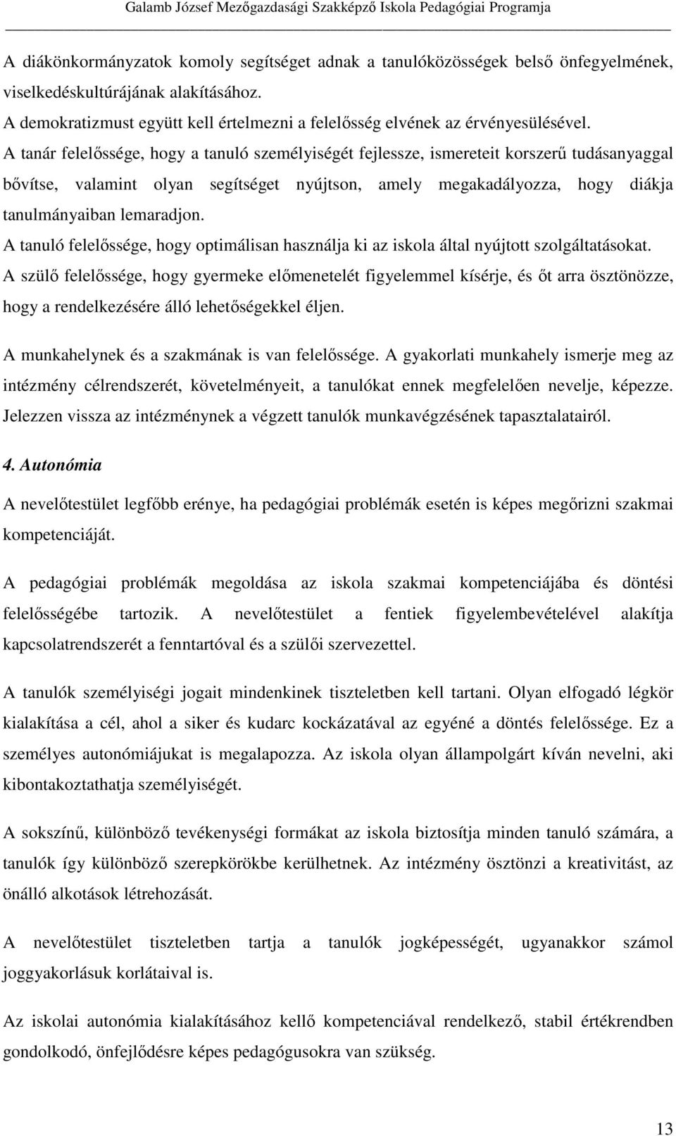 A tanár felelőssége, hogy a tanuló személyiségét fejlessze, ismereteit korszerű tudásanyaggal bővítse, valamint olyan segítséget nyújtson, amely megakadályozza, hogy diákja tanulmányaiban lemaradjon.