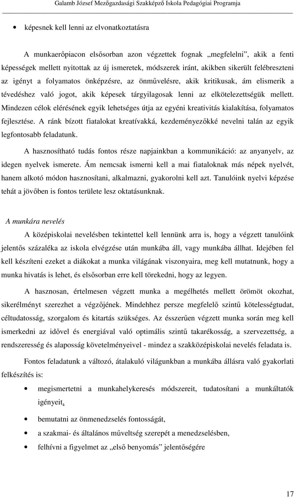 Mindezen célok elérésének egyik lehetséges útja az egyéni kreativitás kialakítása, folyamatos fejlesztése.