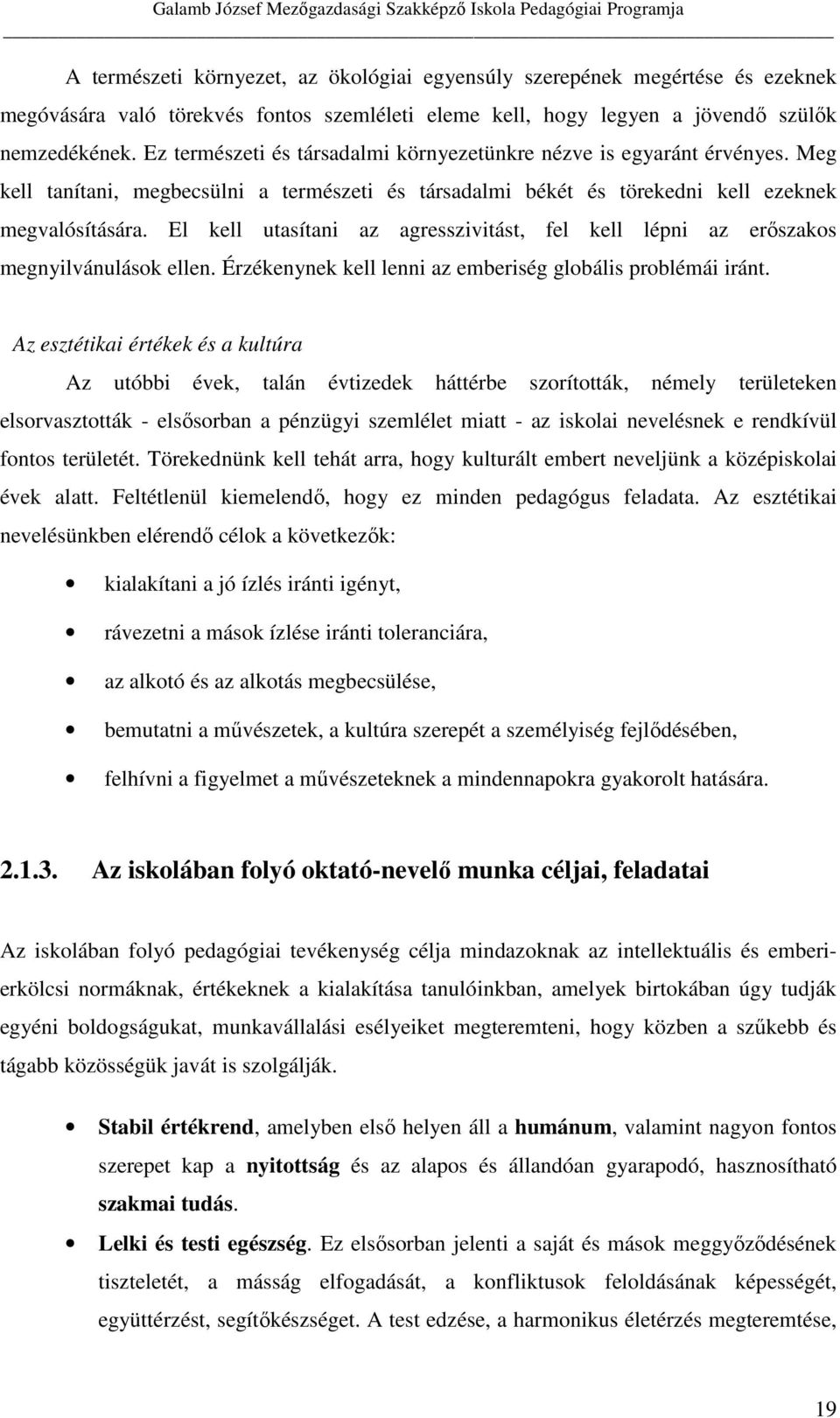 El kell utasítani az agresszivitást, fel kell lépni az erőszakos megnyilvánulások ellen. Érzékenynek kell lenni az emberiség globális problémái iránt.