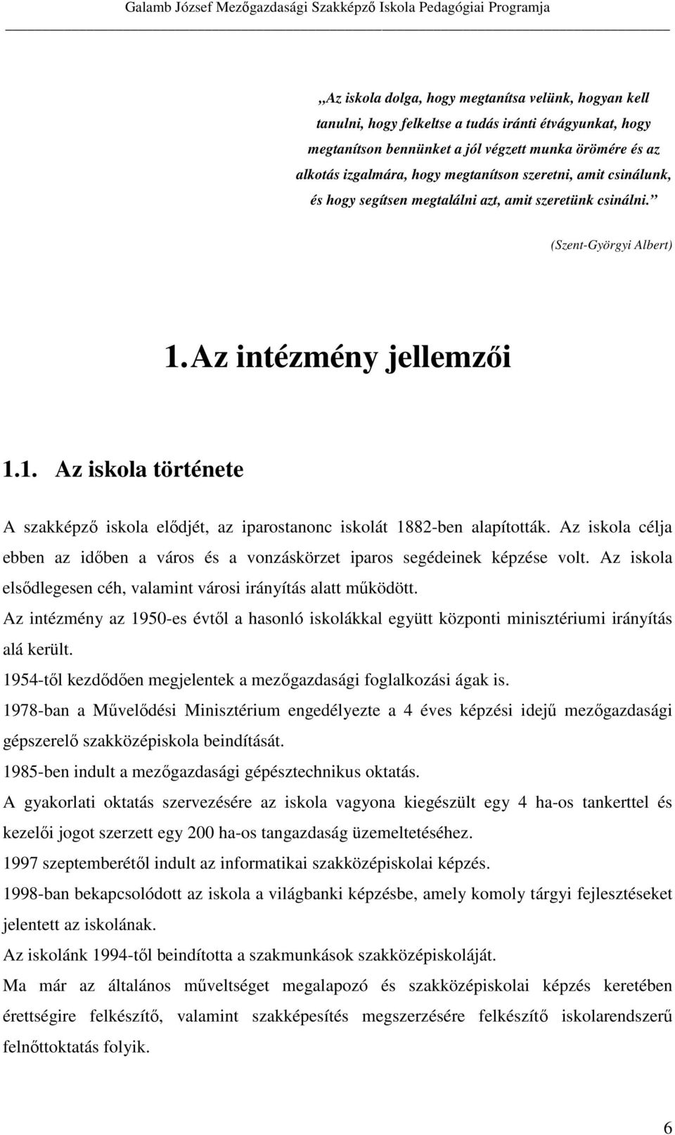 Az intézmény jellemzői 1.1. Az iskola története A szakképző iskola elődjét, az iparostanonc iskolát 1882-ben alapították.