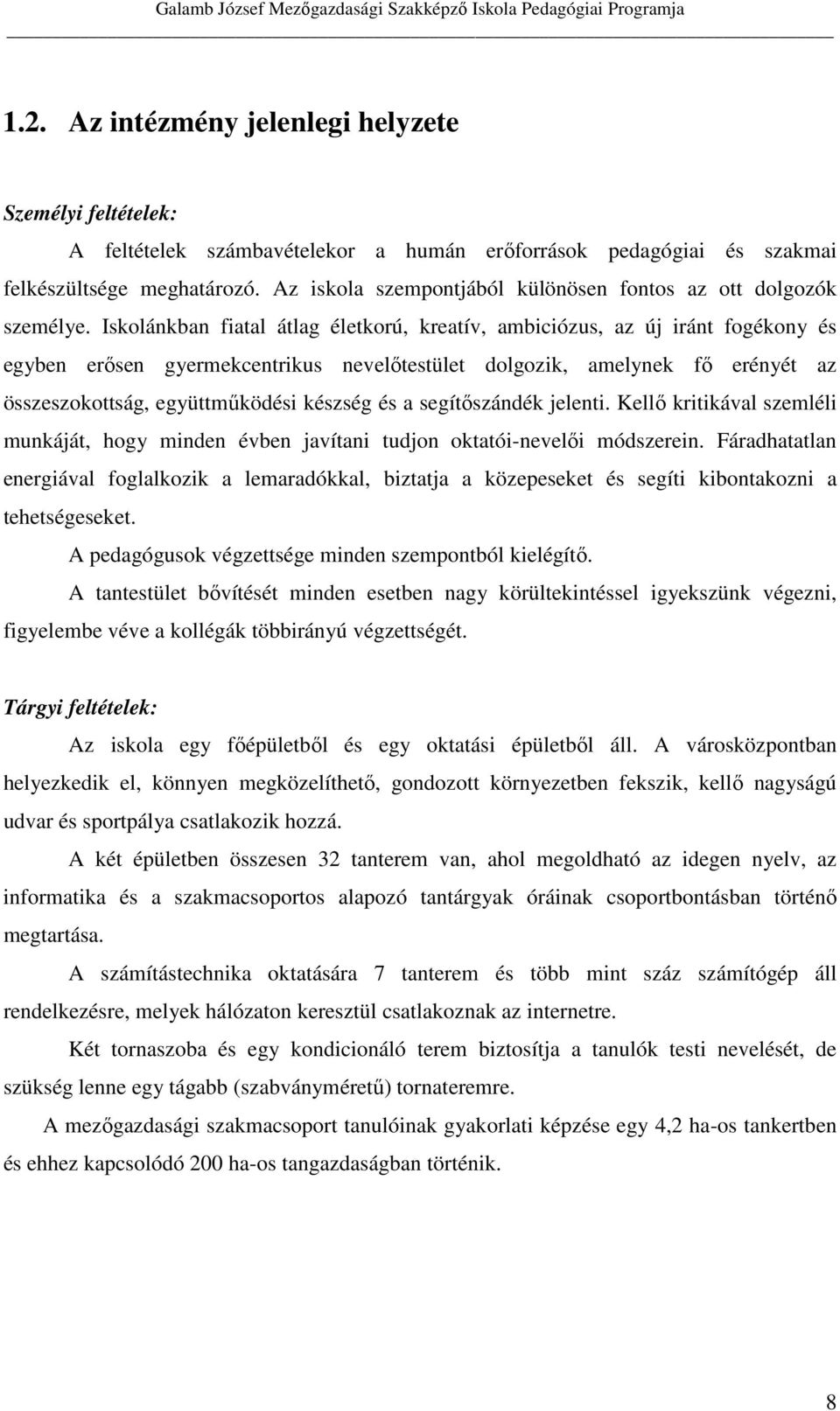 Iskolánkban fiatal átlag életkorú, kreatív, ambiciózus, az új iránt fogékony és egyben erősen gyermekcentrikus nevelőtestület dolgozik, amelynek fő erényét az összeszokottság, együttműködési készség