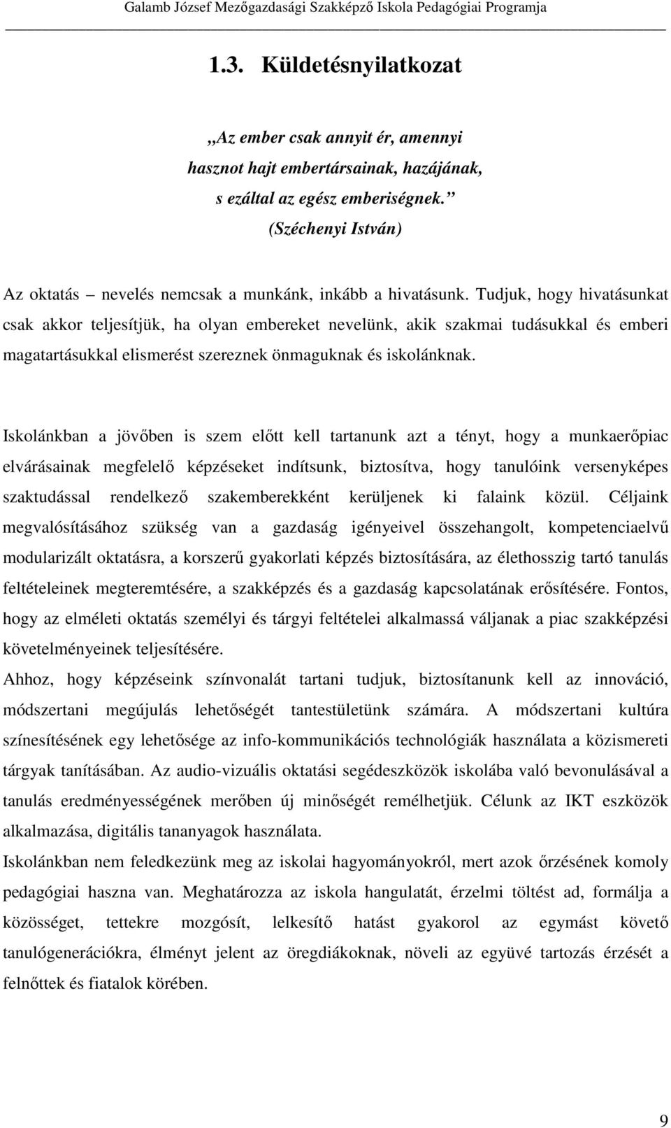 Tudjuk, hogy hivatásunkat csak akkor teljesítjük, ha olyan embereket nevelünk, akik szakmai tudásukkal és emberi magatartásukkal elismerést szereznek önmaguknak és iskolánknak.