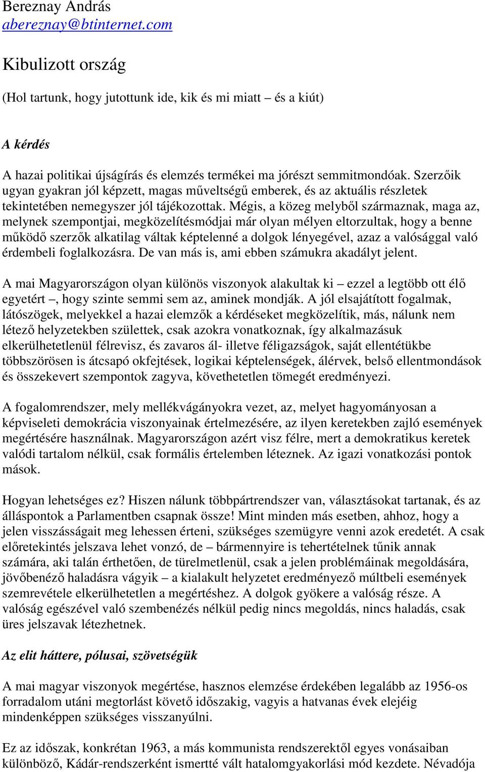 Szerzıik ugyan gyakran jól képzett, magas mőveltségő emberek, és az aktuális részletek tekintetében nemegyszer jól tájékozottak.