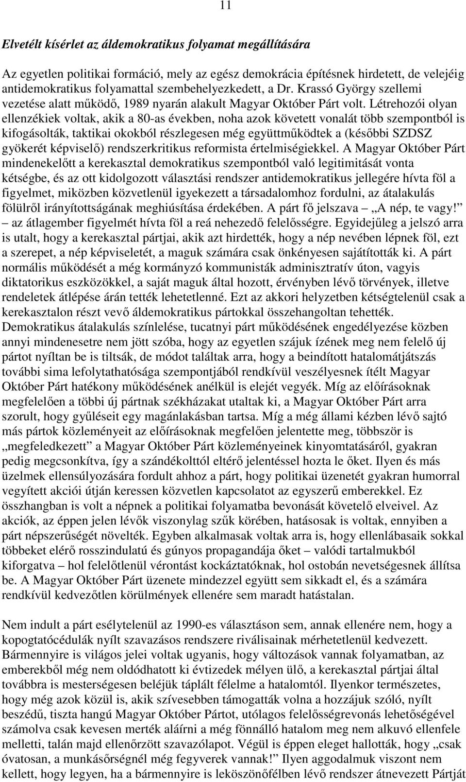 Létrehozói olyan ellenzékiek voltak, akik a 80-as években, noha azok követett vonalát több szempontból is kifogásolták, taktikai okokból részlegesen még együttmőködtek a (késıbbi SZDSZ gyökerét