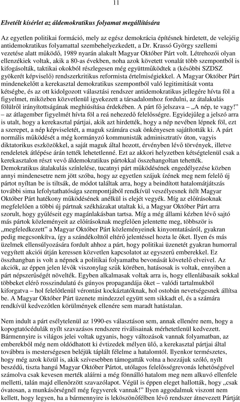 Létrehozói olyan ellenzékiek voltak, akik a 80-as években, noha azok követett vonalát több szempontból is kifogásolták, taktikai okokból részlegesen még együttmőködtek a (késıbbi SZDSZ gyökerét