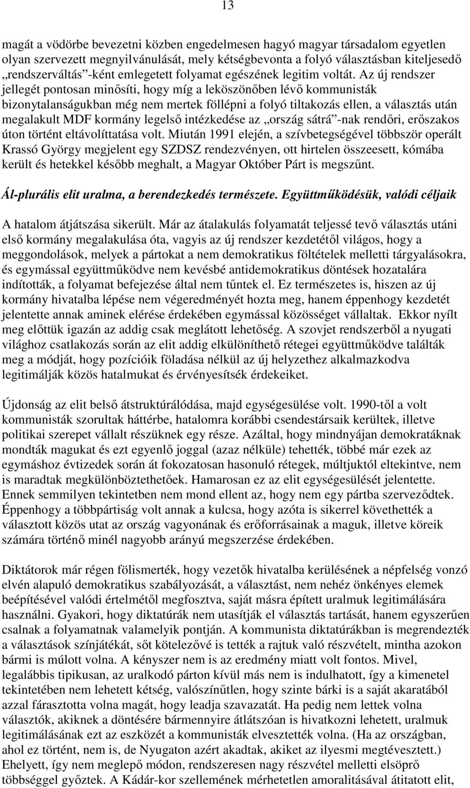 Az új rendszer jellegét pontosan minısíti, hogy míg a leköszönıben lévı kommunisták bizonytalanságukban még nem mertek föllépni a folyó tiltakozás ellen, a választás után megalakult MDF kormány