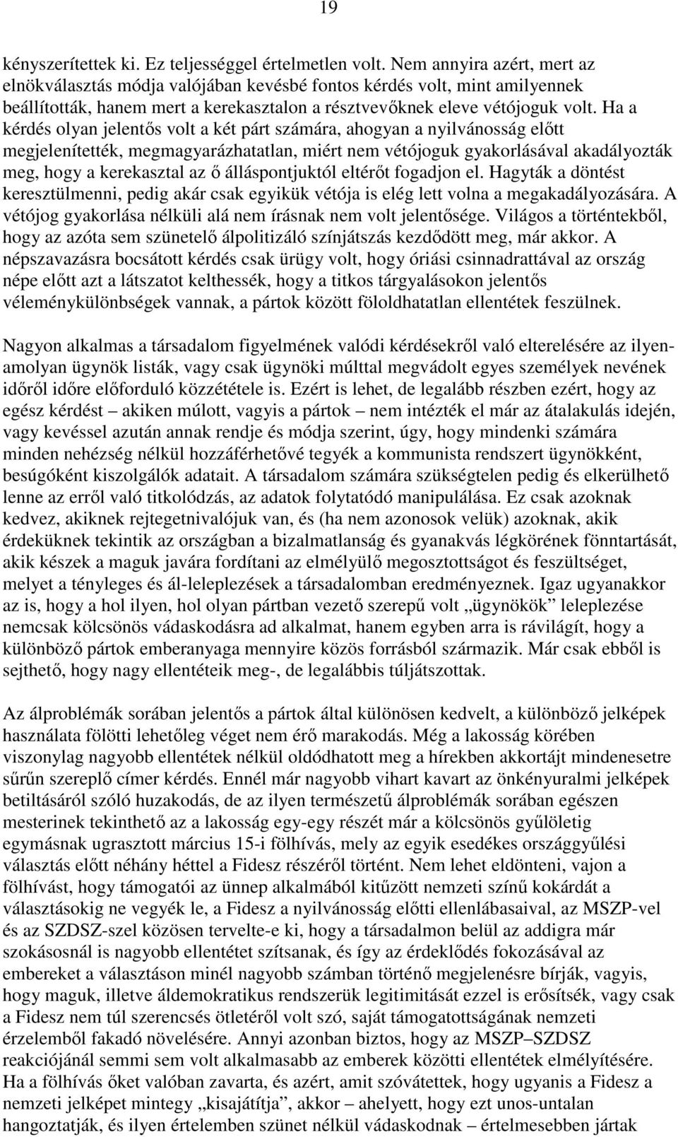 Ha a kérdés olyan jelentıs volt a két párt számára, ahogyan a nyilvánosság elıtt megjelenítették, megmagyarázhatatlan, miért nem vétójoguk gyakorlásával akadályozták meg, hogy a kerekasztal az ı