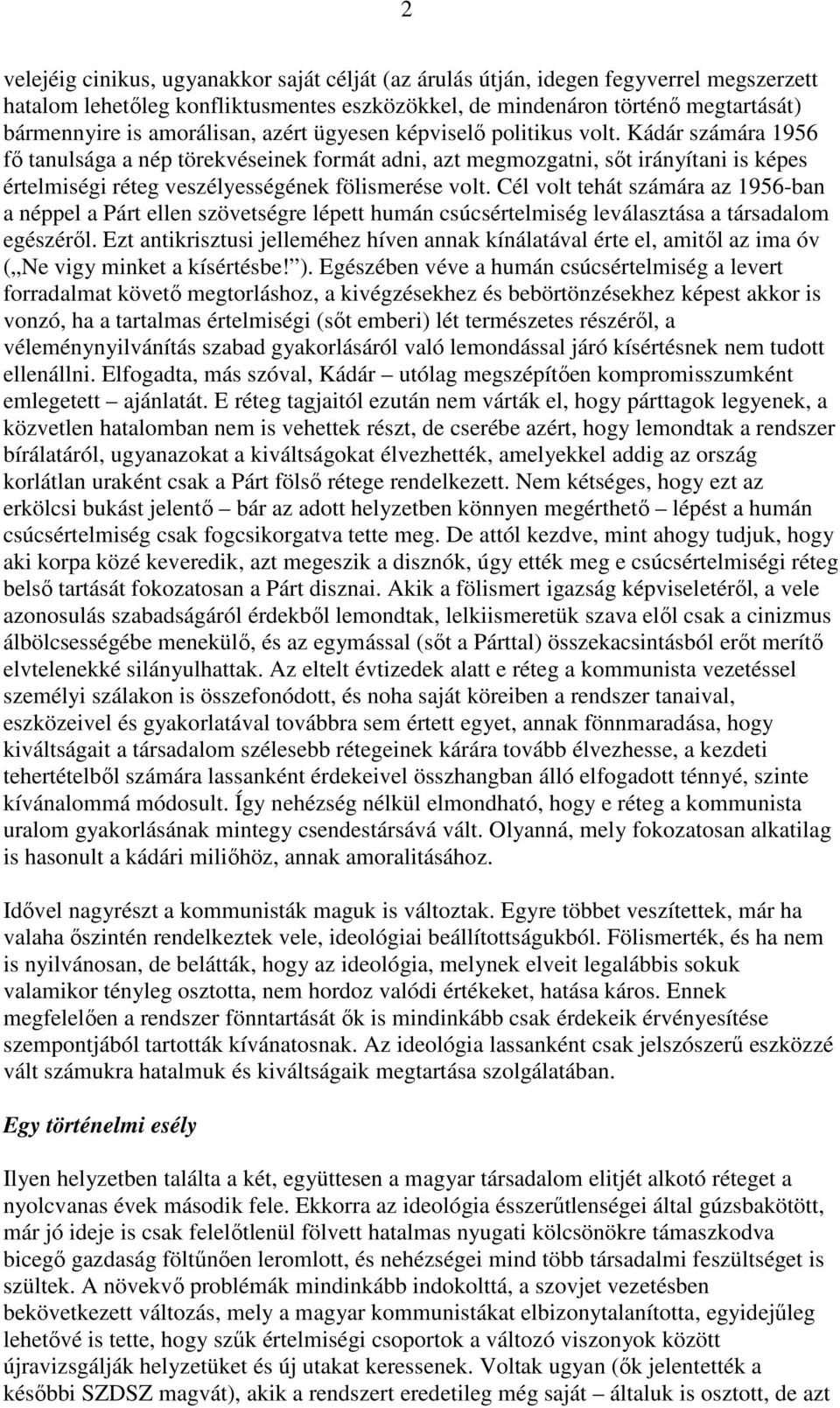 Kádár számára 1956 fı tanulsága a nép törekvéseinek formát adni, azt megmozgatni, sıt irányítani is képes értelmiségi réteg veszélyességének fölismerése volt.