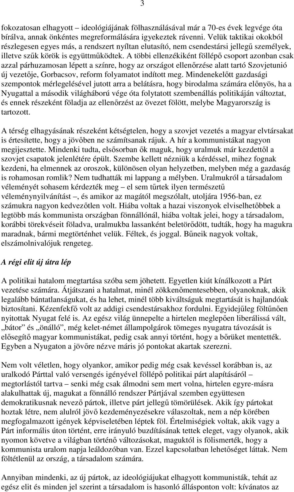 A többi ellenzékiként föllépı csoport azonban csak azzal párhuzamosan lépett a színre, hogy az országot ellenırzése alatt tartó Szovjetunió új vezetıje, Gorbacsov, reform folyamatot indított meg.