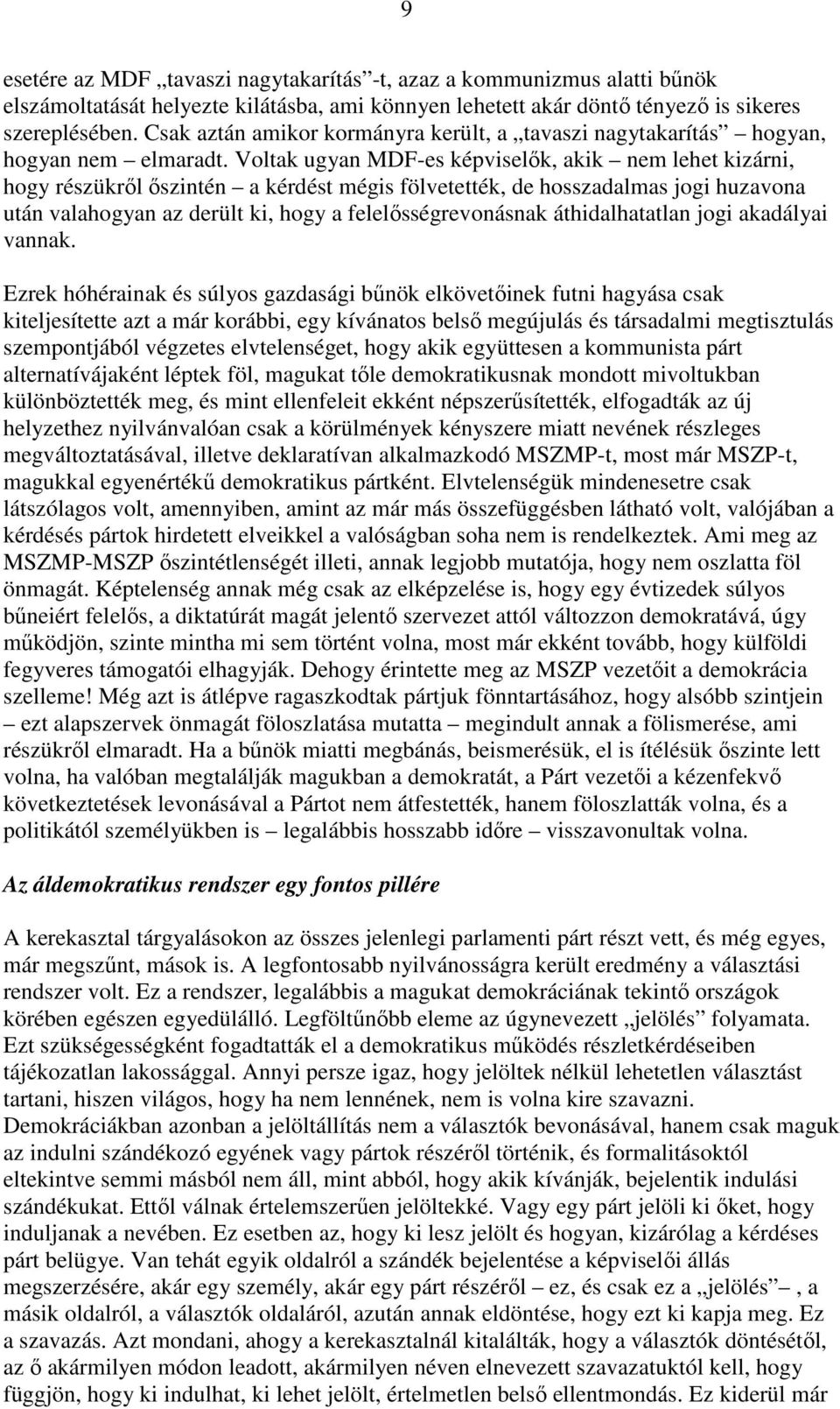Voltak ugyan MDF-es képviselık, akik nem lehet kizárni, hogy részükrıl ıszintén a kérdést mégis fölvetették, de hosszadalmas jogi huzavona után valahogyan az derült ki, hogy a felelısségrevonásnak