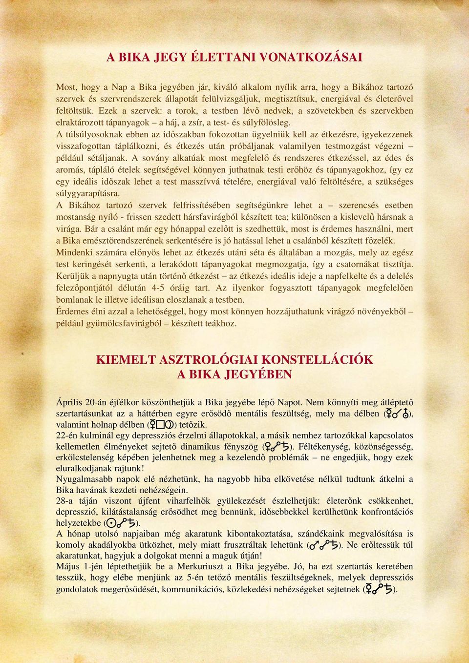 A túlsúlyosoknak ebben az időszakban fokozottan ügyelniük kell az étkezésre, igyekezzenek visszafogottan táplálkozni, és étkezés után próbáljanak valamilyen testmozgást végezni például sétáljanak.