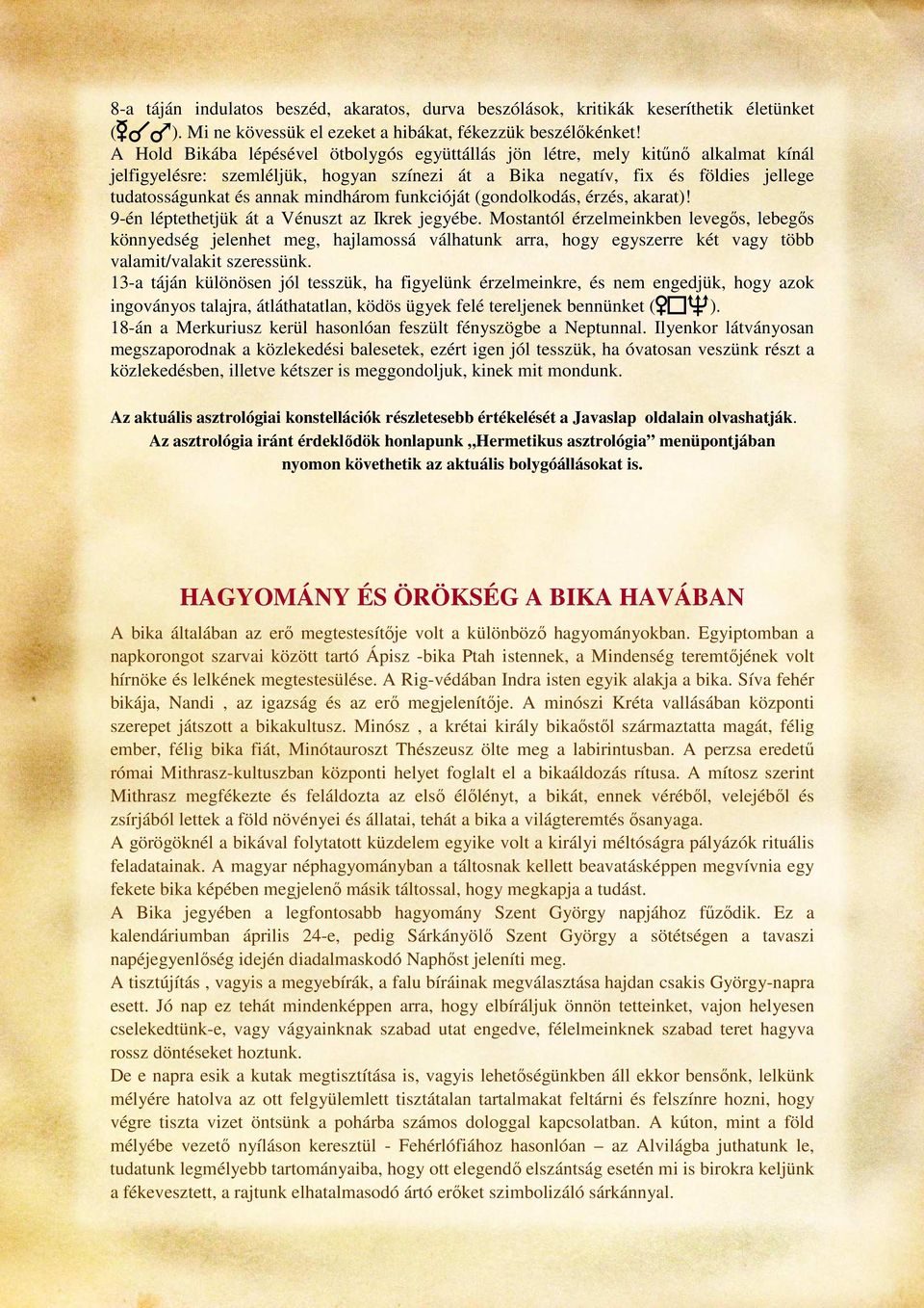 mindhárom funkcióját (gondolkodás, érzés, akarat)! 9-én léptethetjük át a Vénuszt az Ikrek jegyébe.