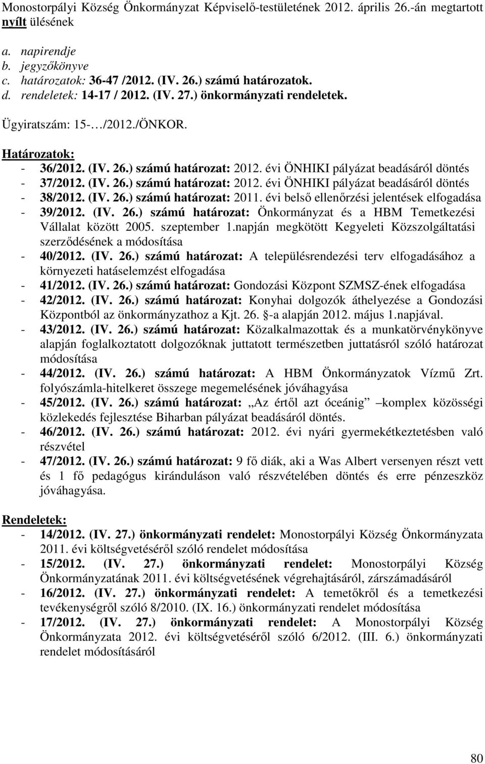 (IV. 26.) számú határozat: 2012. évi ÖNHIKI pályázat beadásáról döntés - 38/2012. (IV. 26.) számú határozat: 2011. évi belső ellenőrzési jelentések elfogadása - 39/2012. (IV. 26.) számú határozat: Önkormányzat és a HBM Temetkezési Vállalat között 2005.