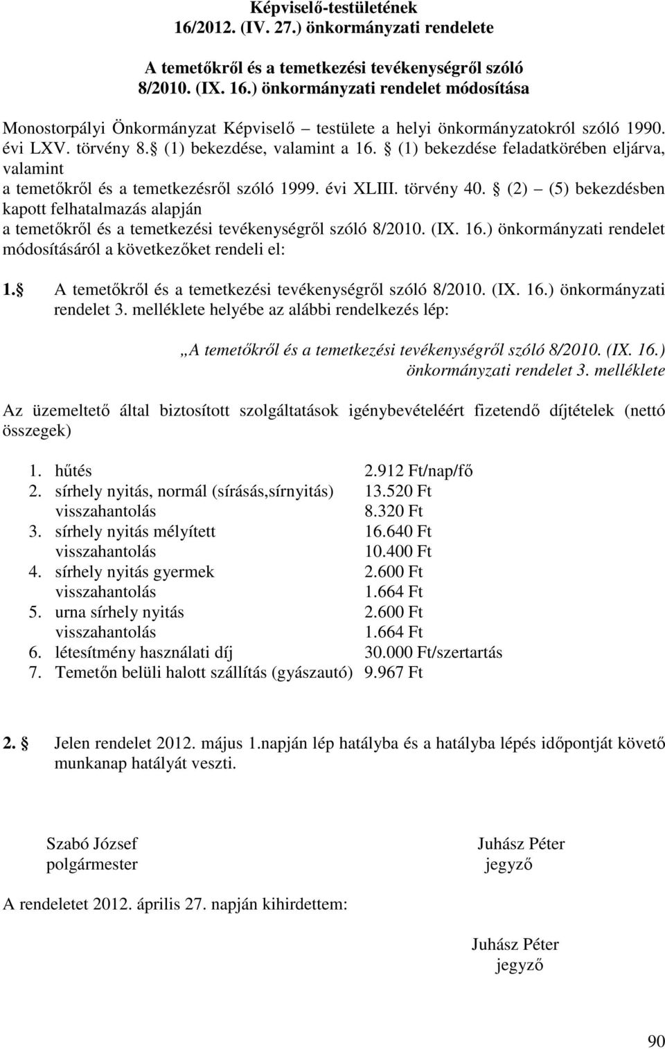 (2) (5) bekezdésben kapott felhatalmazás alapján a temetőkről és a temetkezési tevékenységről szóló 8/2010. (IX. 16.) önkormányzati rendelet módosításáról a következőket rendeli el: 1.