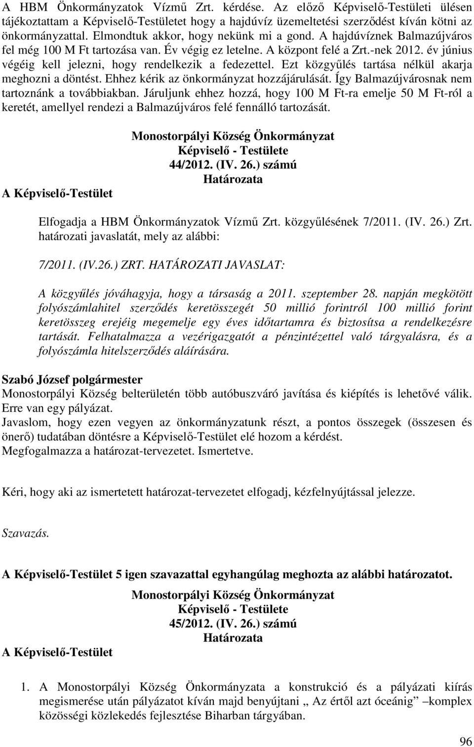 év június végéig kell jelezni, hogy rendelkezik a fedezettel. Ezt közgyűlés tartása nélkül akarja meghozni a döntést. Ehhez kérik az önkormányzat hozzájárulását.