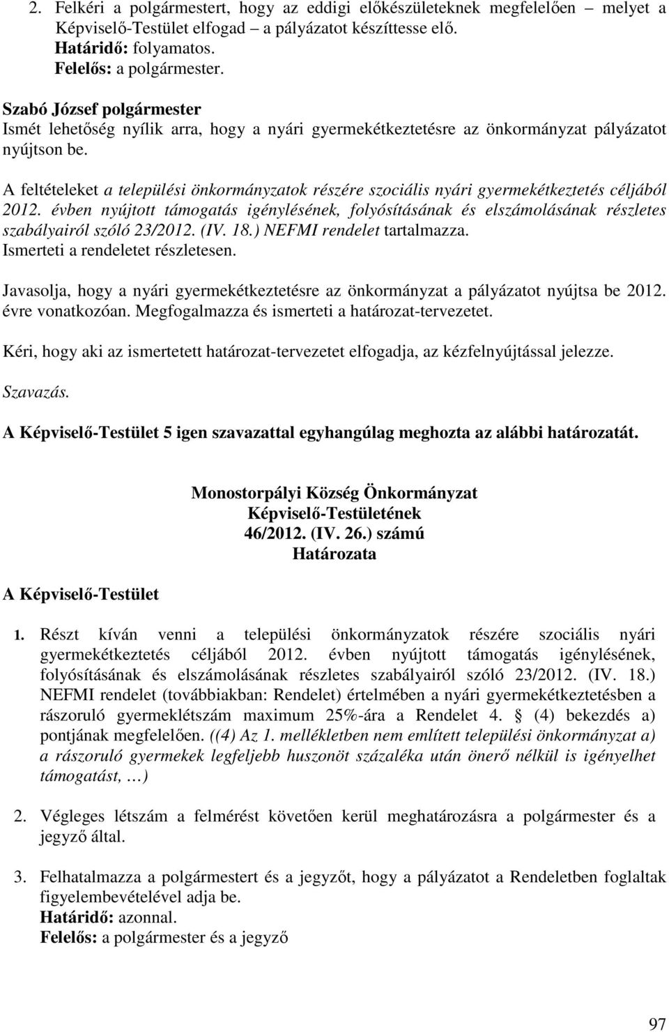 A feltételeket a települési önkormányzatok részére szociális nyári gyermekétkeztetés céljából 2012.