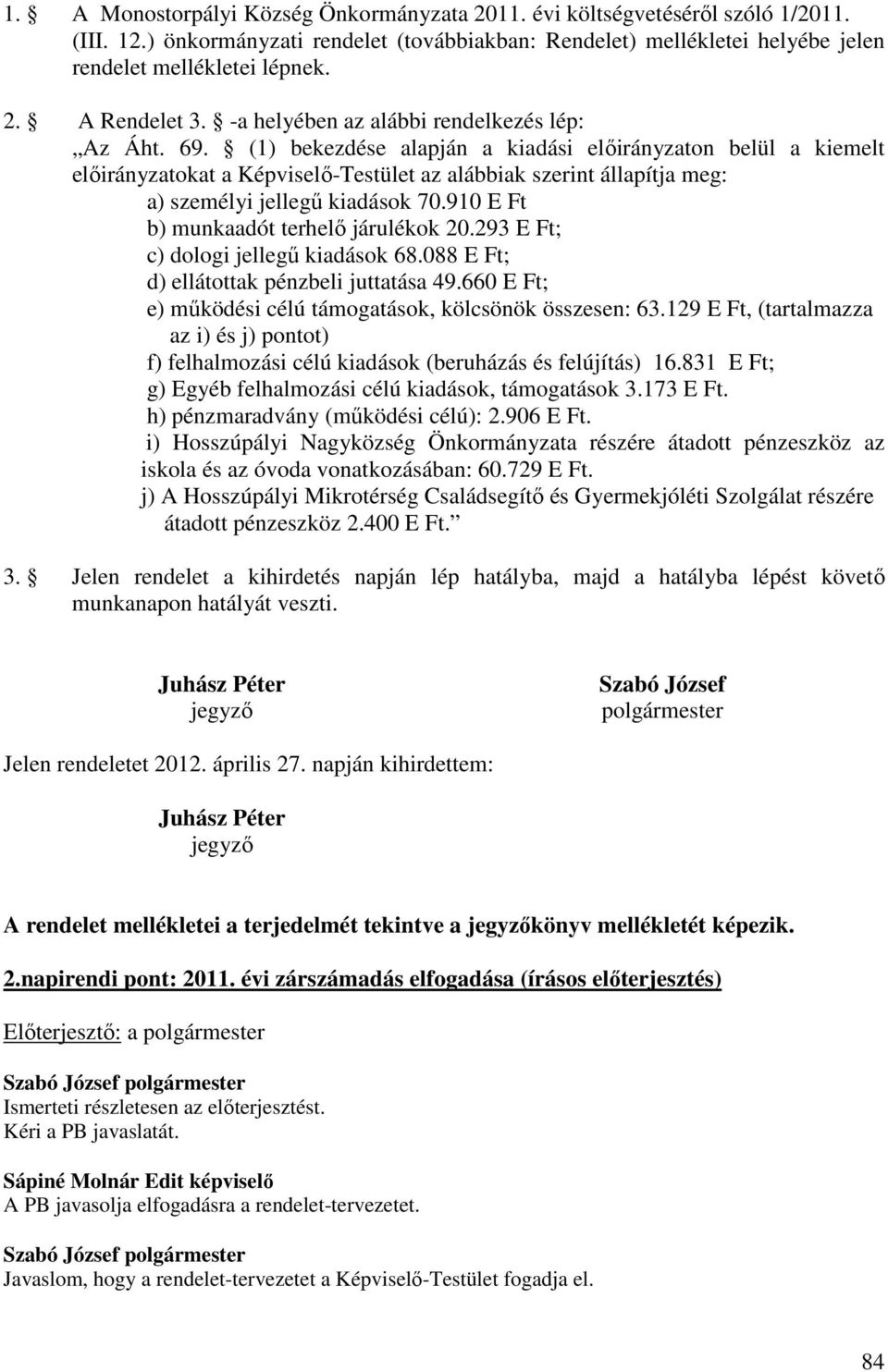 (1) bekezdése alapján a kiadási előirányzaton belül a kiemelt előirányzatokat a Képviselő-Testület az alábbiak szerint állapítja meg: a) személyi jellegű kiadások 70.