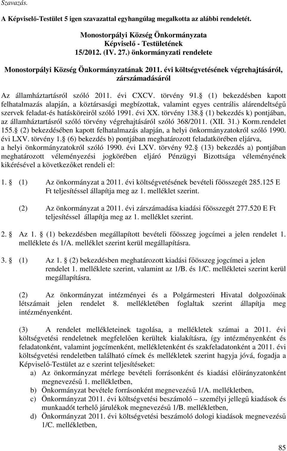 (1) bekezdésben kapott felhatalmazás alapján, a köztársasági megbízottak, valamint egyes centrális alárendeltségű szervek feladat-és hatásköreiről szóló 1991. évi XX. törvény 138.