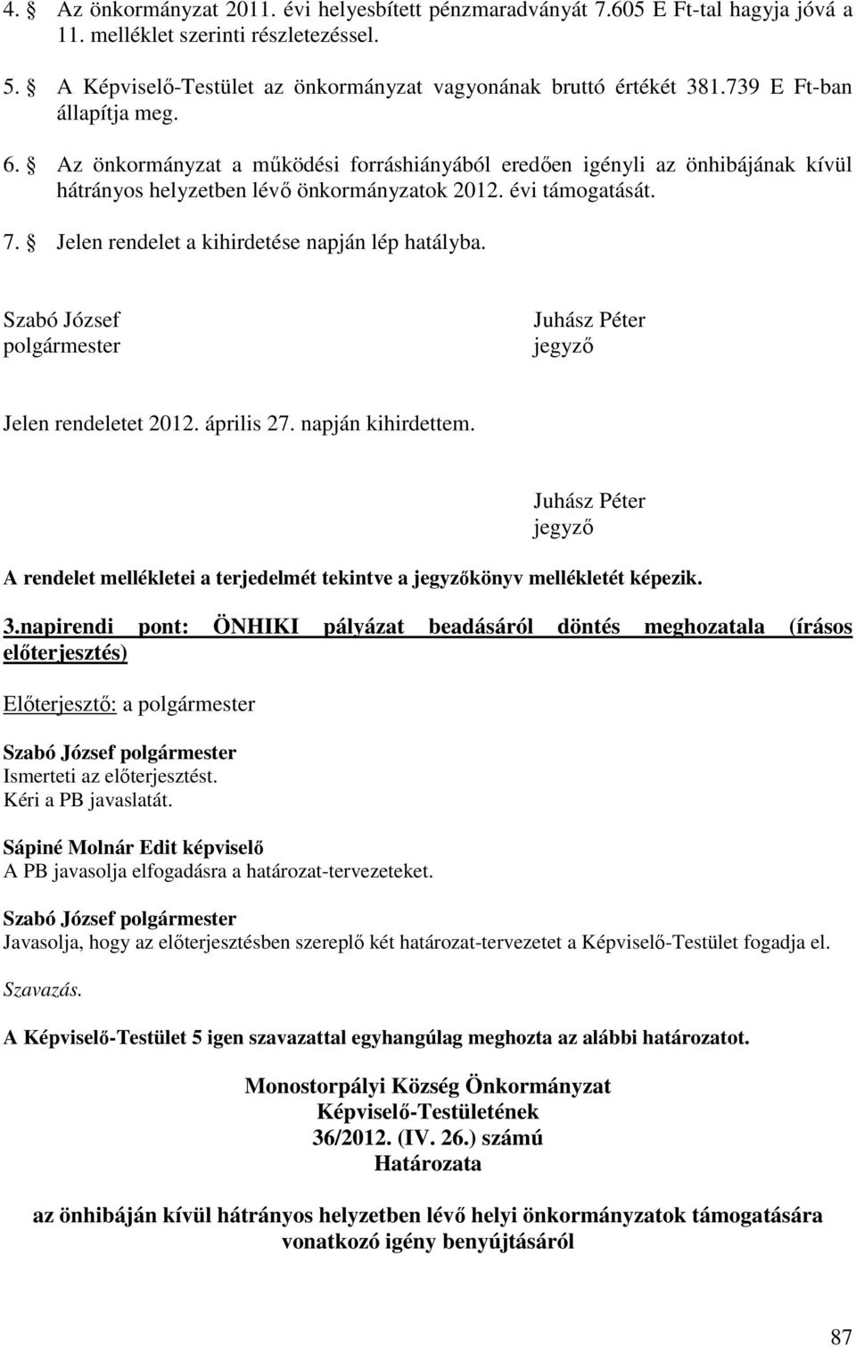 Jelen rendelet a kihirdetése napján lép hatályba. Szabó József polgármester Juhász Péter jegyző Jelen rendeletet 2012. április 27. napján kihirdettem.