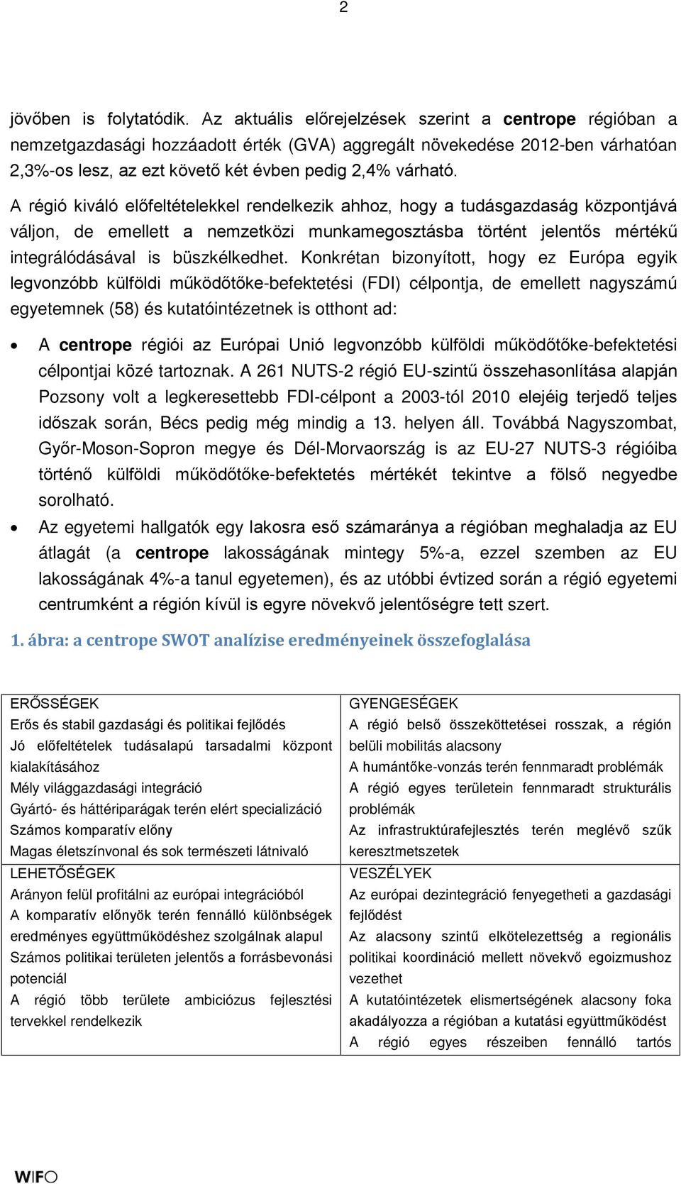 A régió kiváló előfeltételekkel rendelkezik ahhoz, hogy a tudásgazdaság központjává váljon, de emellett a nemzetközi munkamegosztásba történt jelentős mértékű integrálódásával is büszkélkedhet.