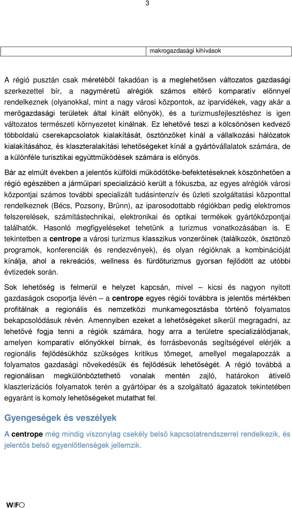 Ez lehetővé teszi a kölcsönösen kedvező többoldalú cserekapcsolatok kialakítását, ösztönzőket kínál a vállalkozási hálózatok kialakításához, és klaszteralakítási lehetőségeket kínál a