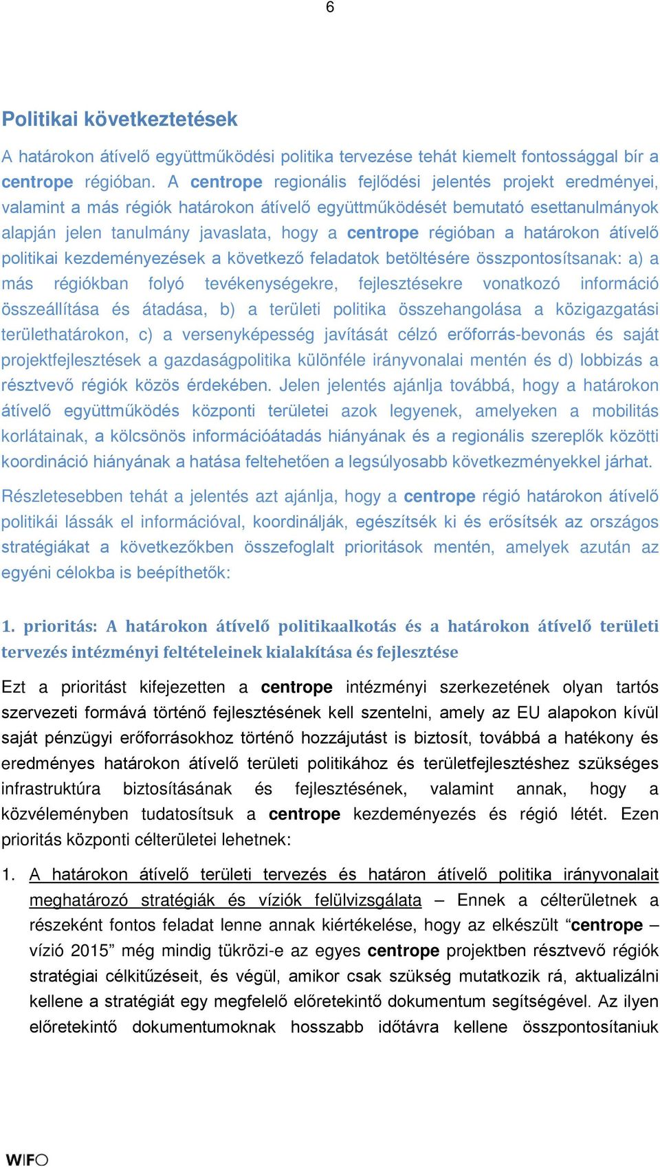 régióban a határokon átívelő politikai kezdeményezések a következő feladatok betöltésére összpontosítsanak: a) a más régiókban folyó tevékenységekre, fejlesztésekre vonatkozó információ összeállítása