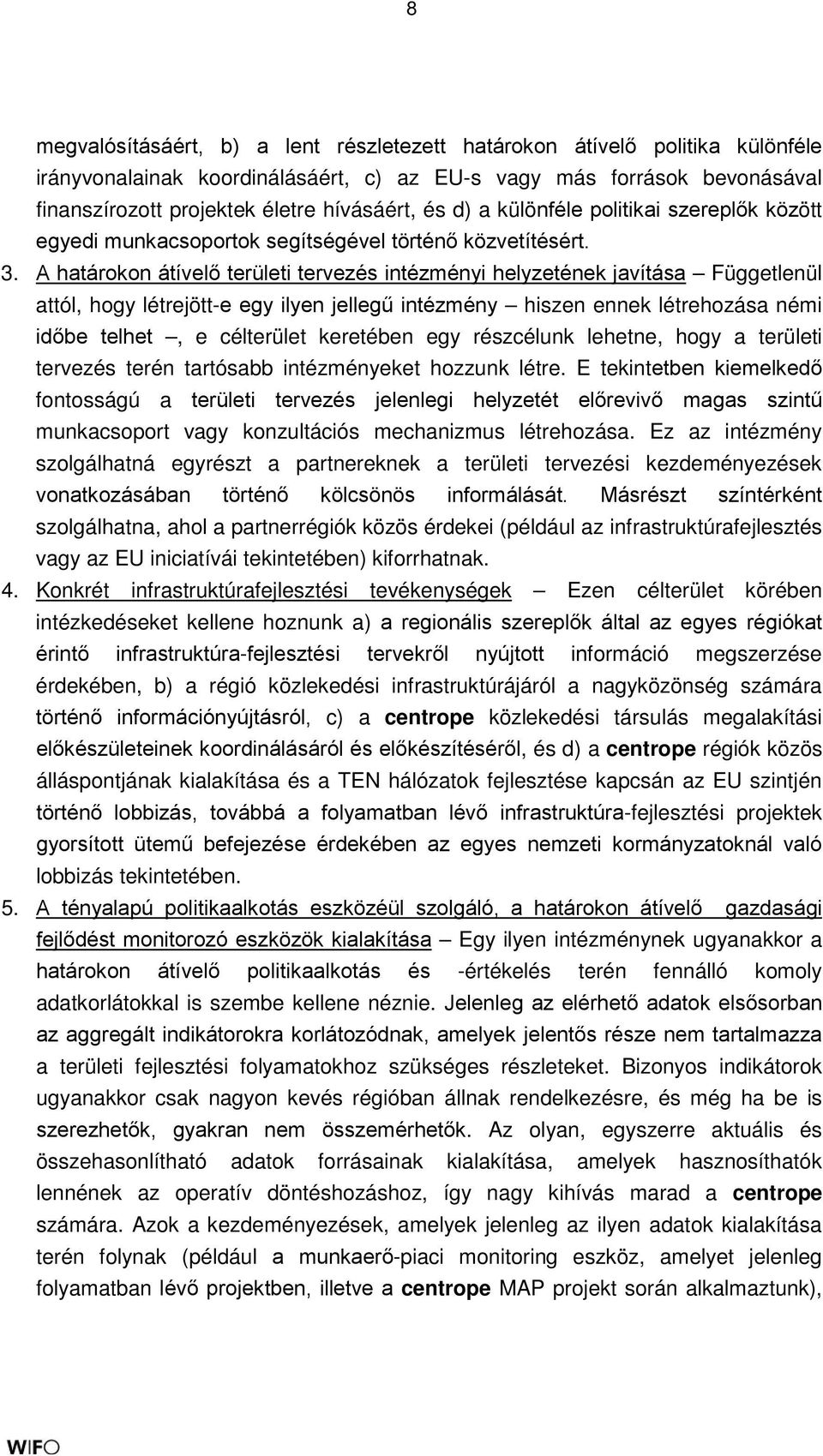 A határokon átívelő területi tervezés intézményi helyzetének javítása Függetlenül attól, hogy létrejött-e egy ilyen jellegű intézmény hiszen ennek létrehozása némi időbe telhet, e célterület