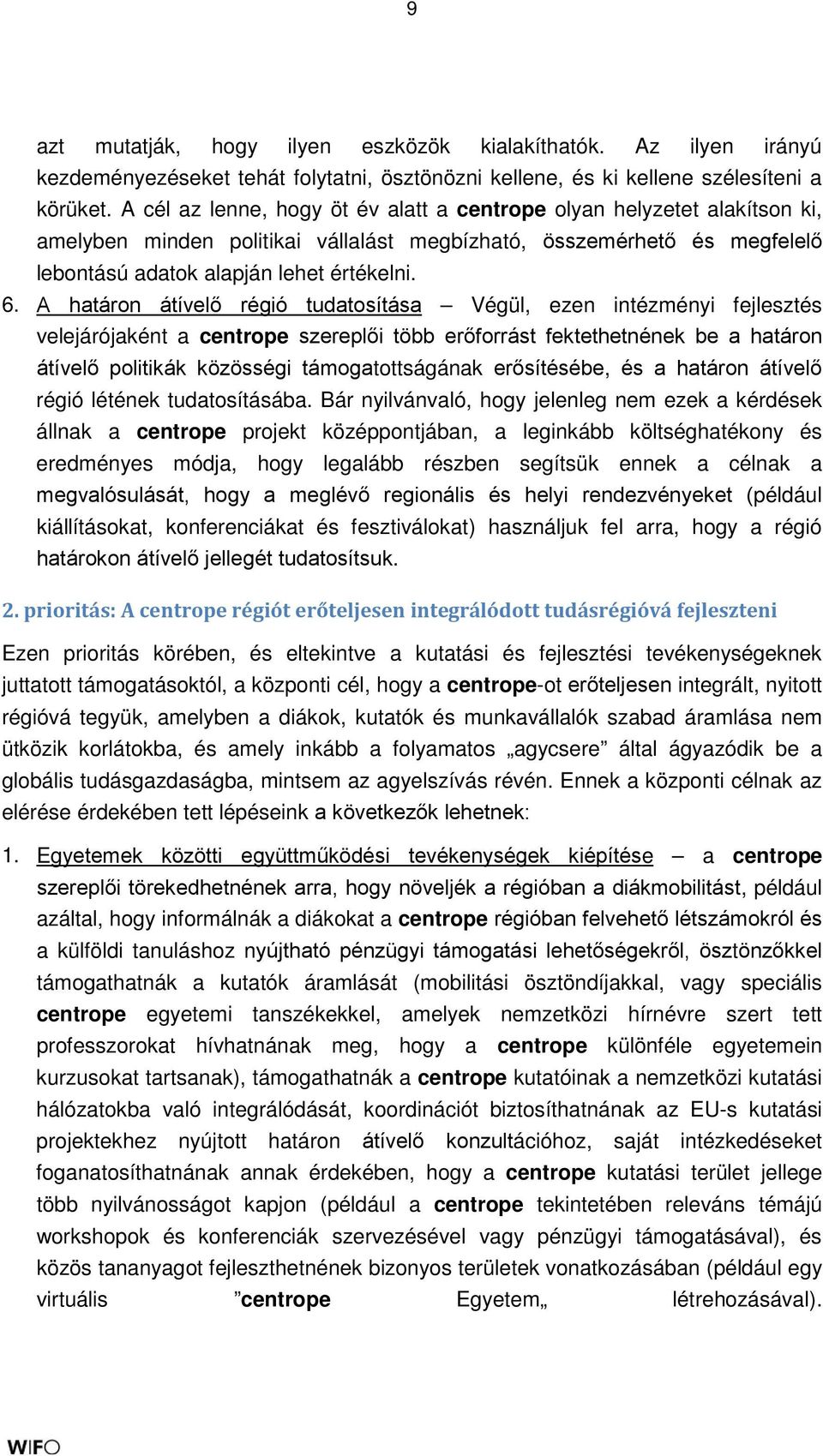 A határon átívelő régió tudatosítása Végül, ezen intézményi fejlesztés velejárójaként a centrope szereplői több erőforrást fektethetnének be a határon átívelő politikák közösségi támogatottságának